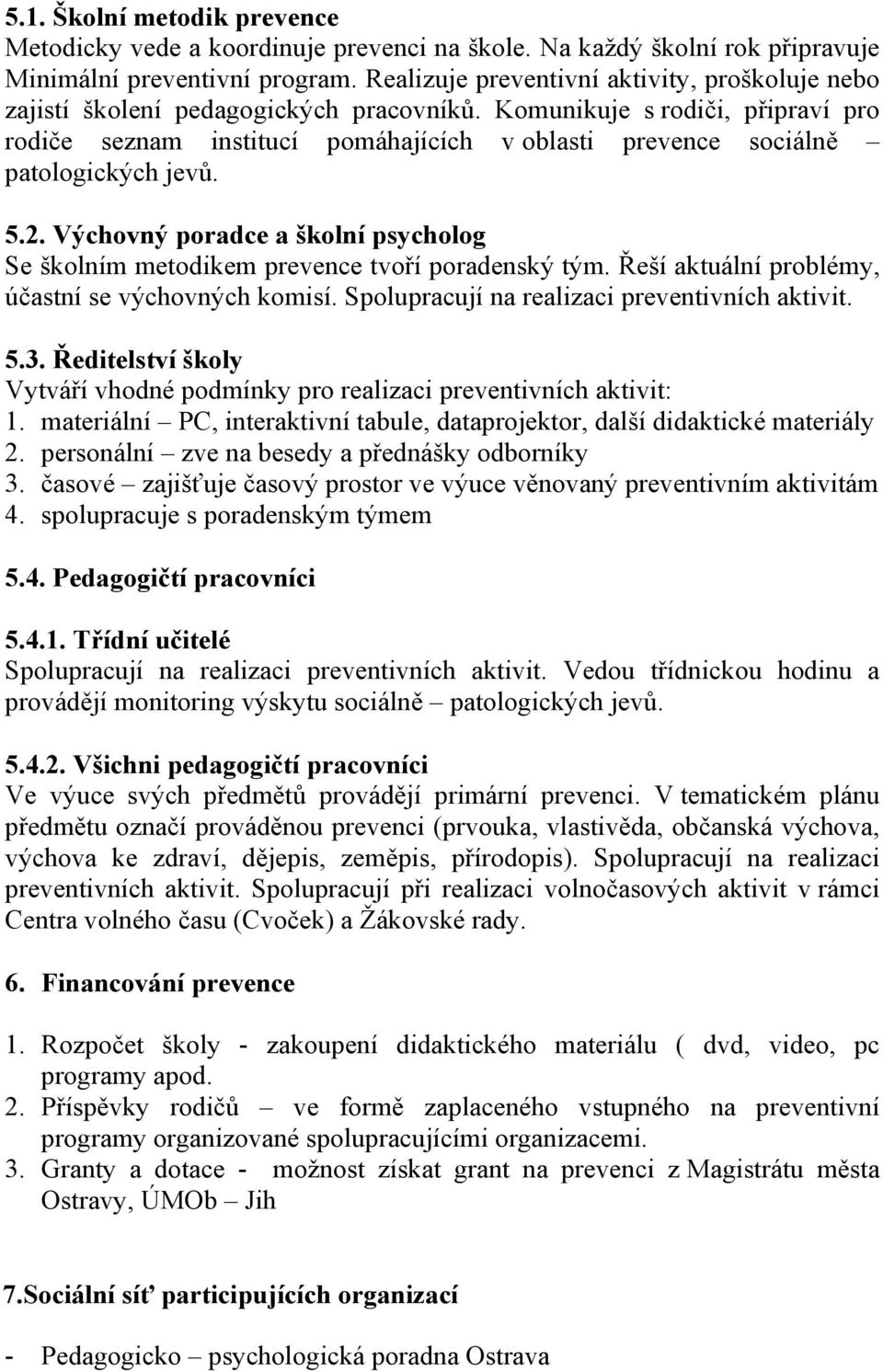 Komunikuje s rodiči, připraví pro rodiče seznam institucí pomáhajících v oblasti prevence sociálně patologických jevů. 5.2.