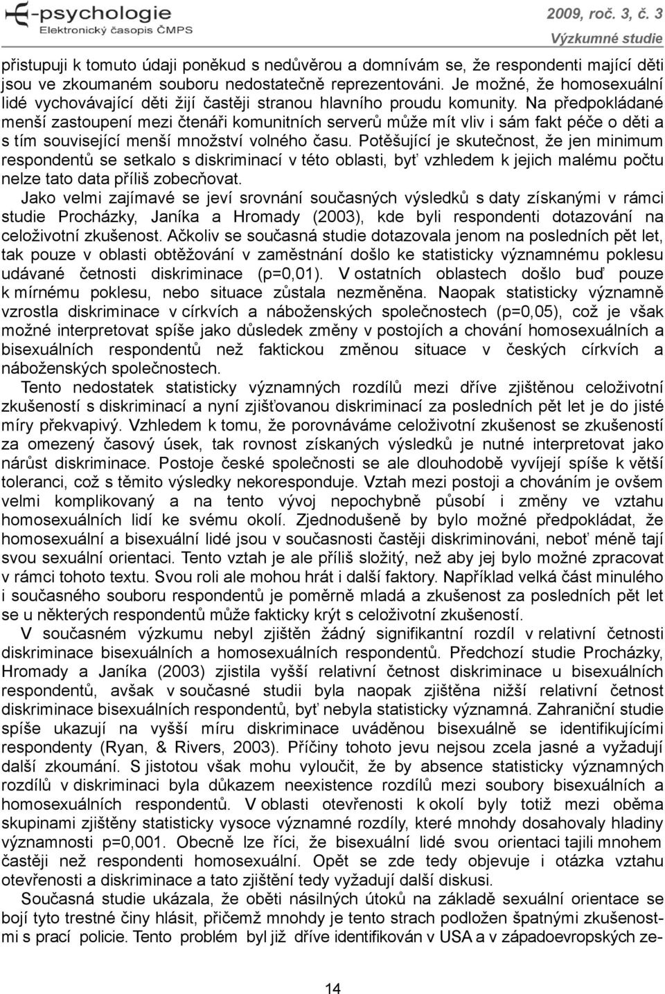 Na předpokládané menší zastoupení mezi čtenáři komunitních serverů může mít vliv i sám fakt péče o děti a s tím související menší množství volného času.