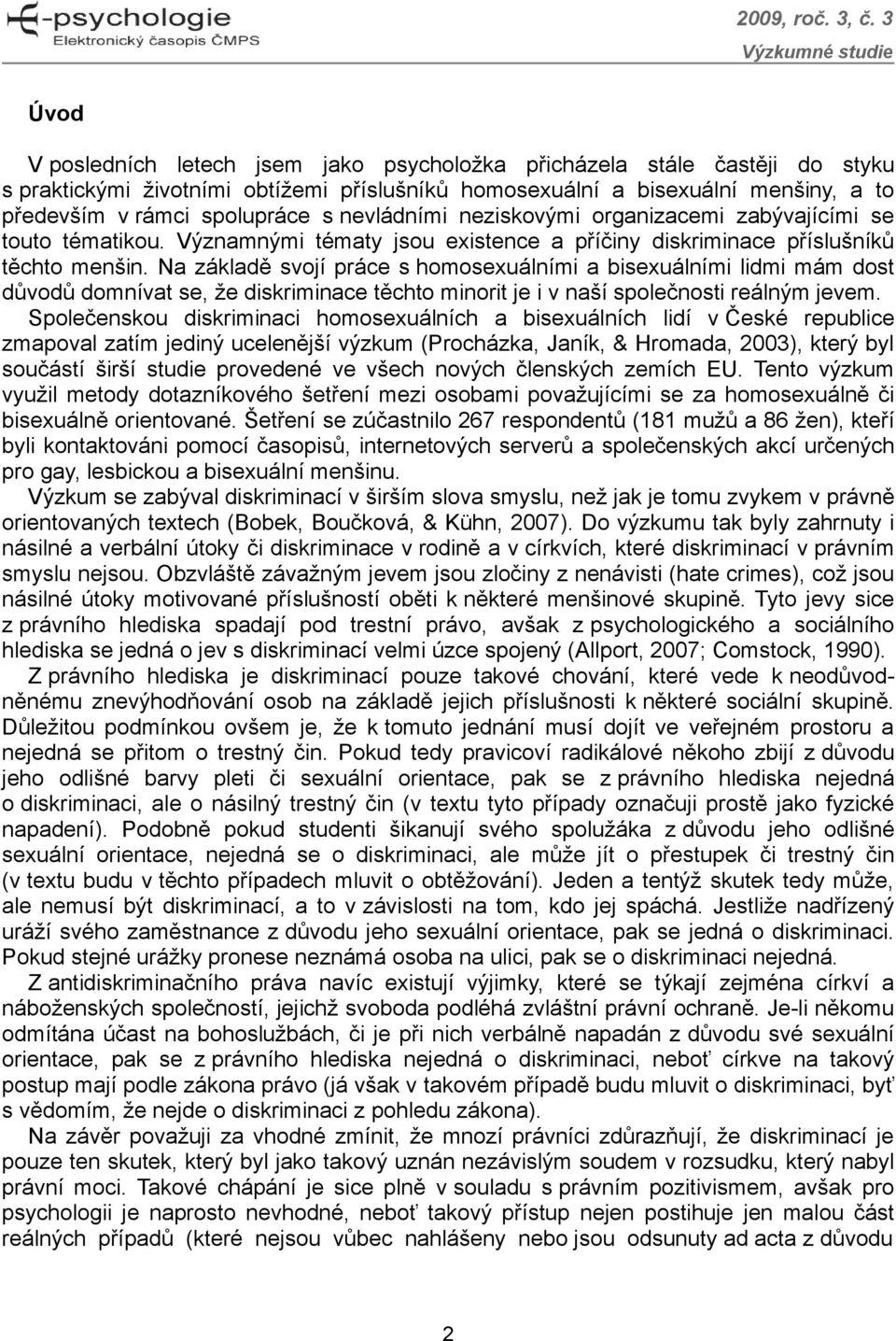 Na základě svojí práce s homosexuálními a bisexuálními lidmi mám dost důvodů domnívat se, že diskriminace těchto minorit je i v naší společnosti reálným jevem.