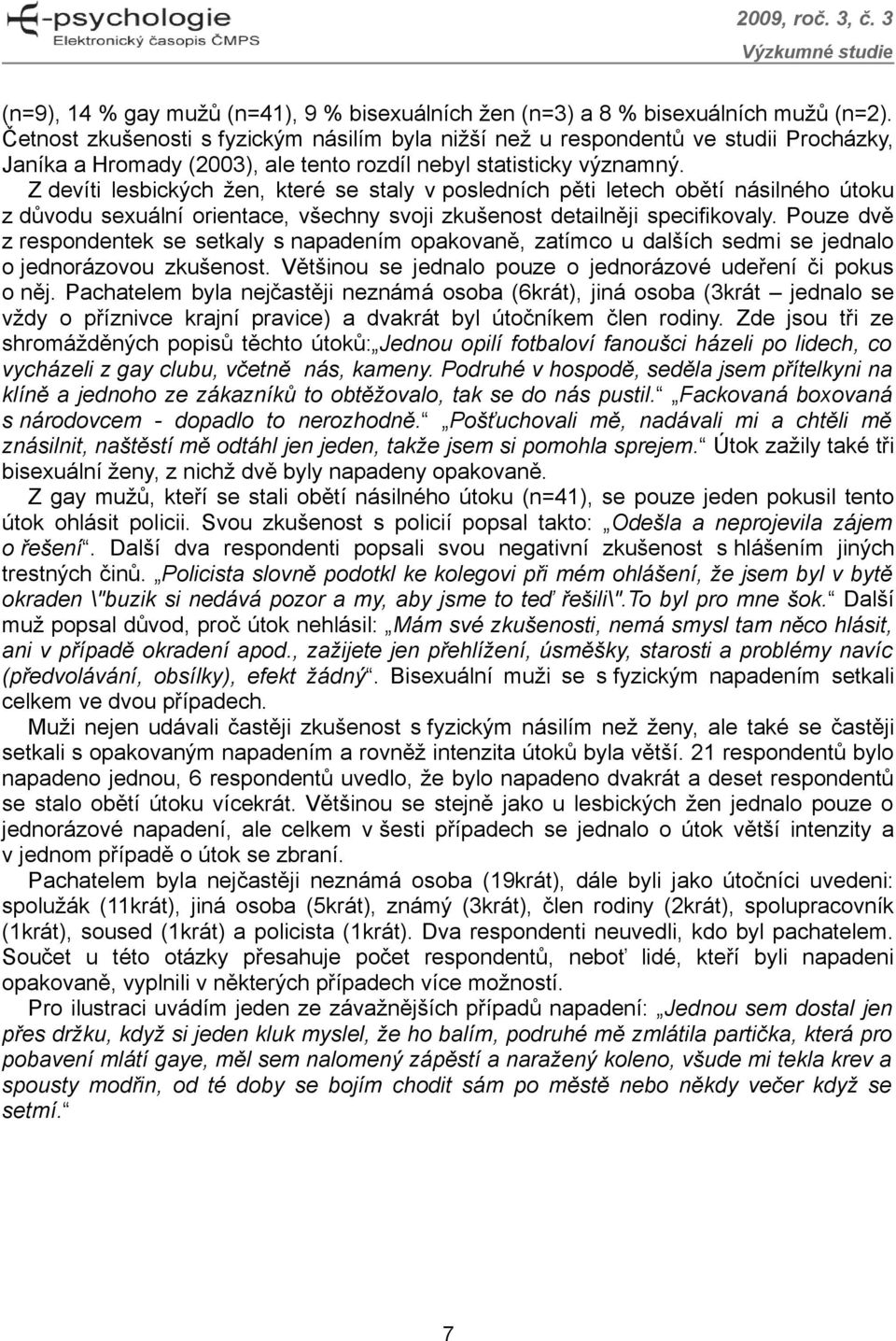 Z devíti lesbických žen, které se staly v posledních pěti letech obětí násilného útoku z důvodu sexuální orientace, všechny svoji zkušenost detailněji specifikovaly.