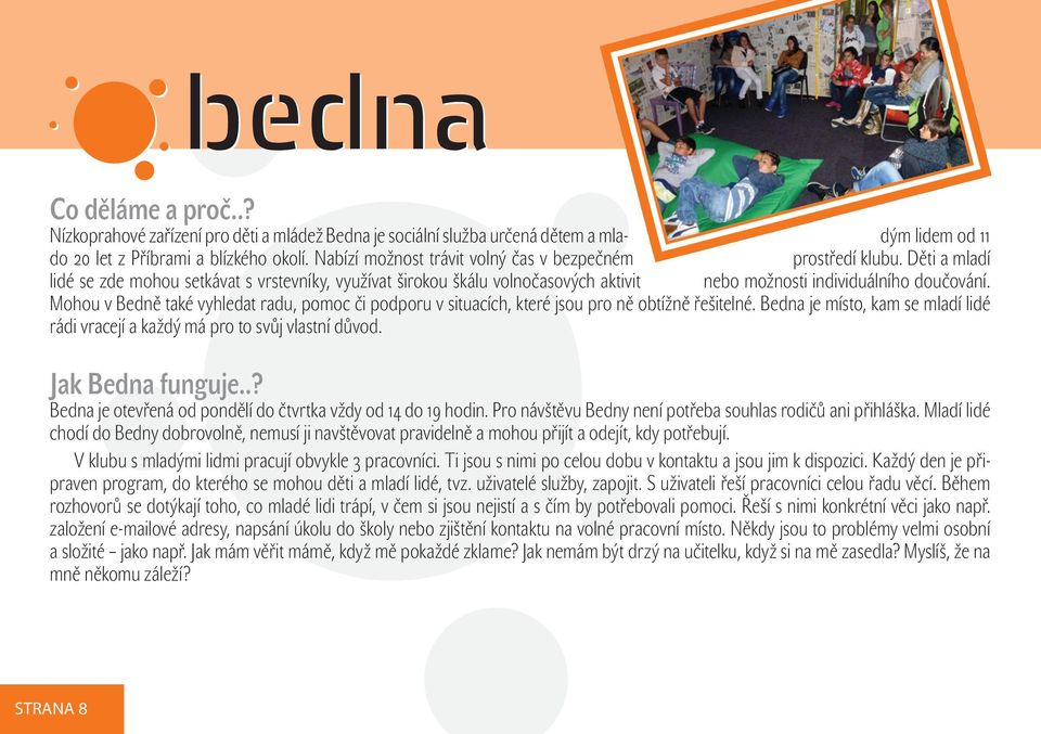 Mohou v Bedně také vyhledat radu, pomoc či podporu v situacích, které jsou pro ně obtížně řešitelné. Bedna je místo, kam se mladí lidé rádi vracejí a každý má pro to svůj vlastní důvod.