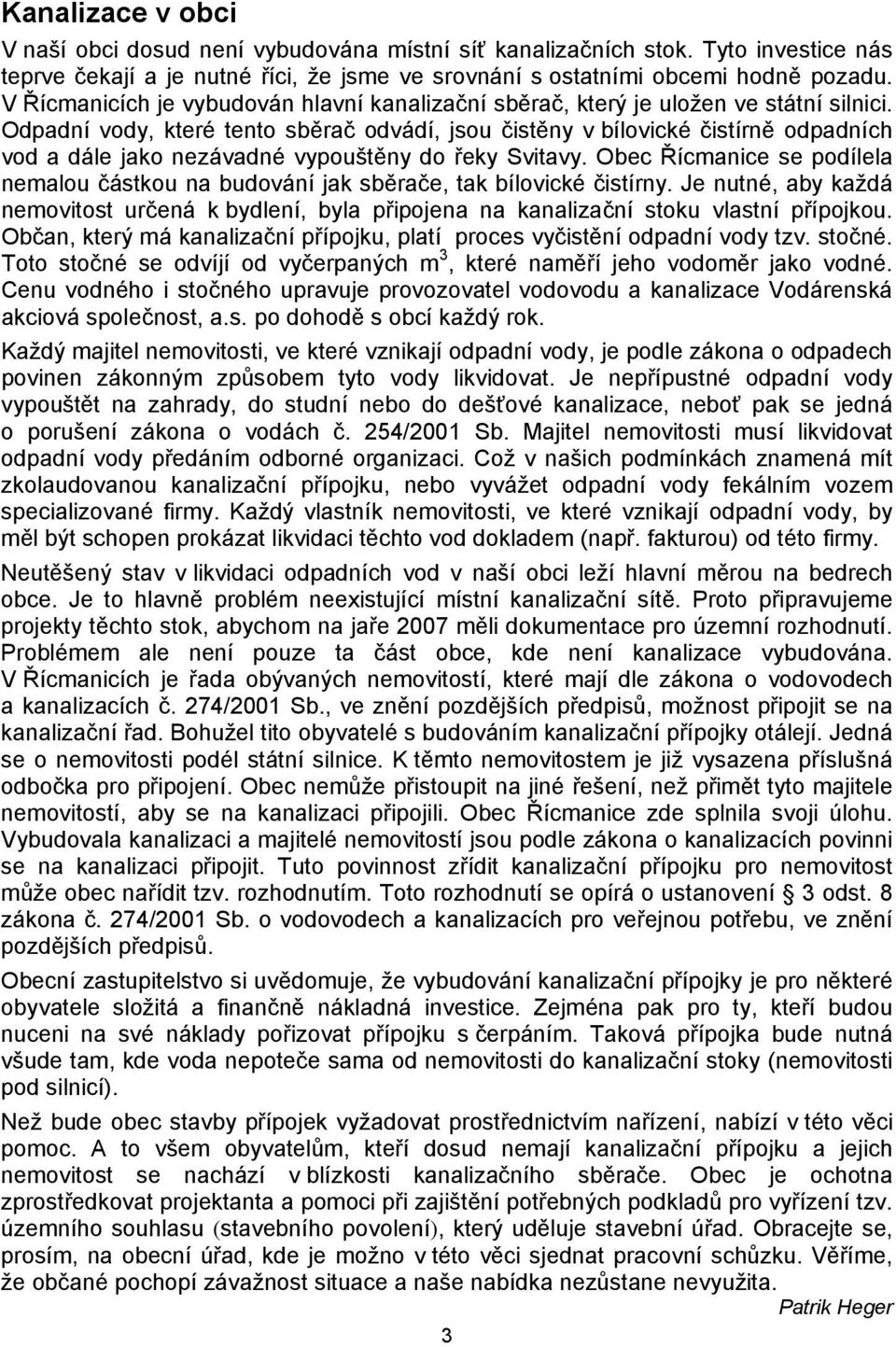 Odpadní vody, které tento sběrač odvádí, jsou čistěny v bílovické čistírně odpadních vod a dále jako nezávadné vypouštěny do řeky Svitavy.