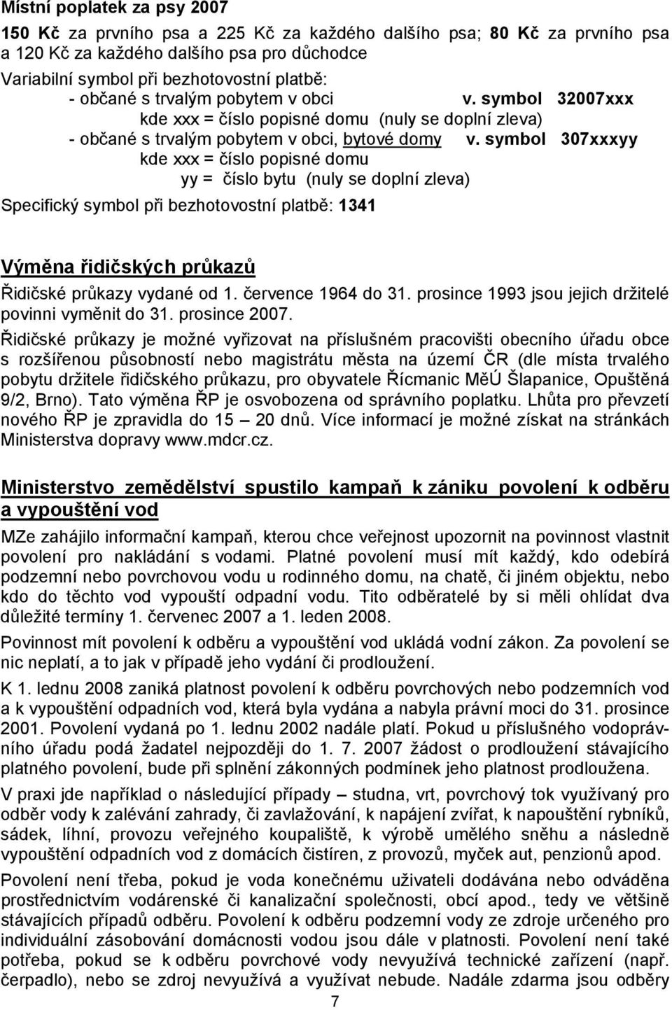 symbol 307xxxyy kde xxx = číslo popisné domu yy = číslo bytu (nuly se doplní zleva) Specifický symbol při bezhotovostní platbě: 1341 Výměna řidičských průkazů Řidičské průkazy vydané od 1.