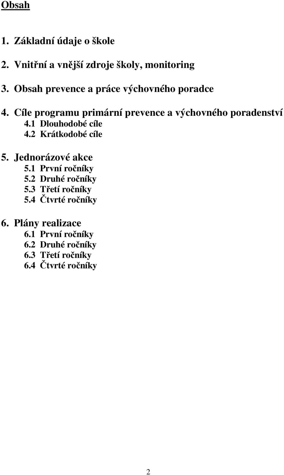 Cíle programu primární prevence a výchovného poradenství 4.1 Dlouhodobé cíle 4.2 Krátkodobé cíle 5.