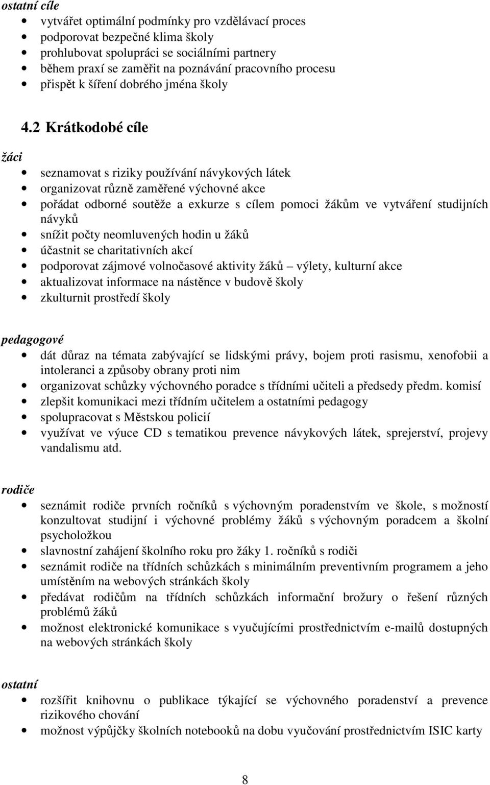 2 Krátkodobé cíle žáci seznamovat s riziky používání návykových látek organizovat různě zaměřené výchovné akce pořádat odborné soutěže a exkurze s cílem pomoci žákům ve vytváření studijních návyků