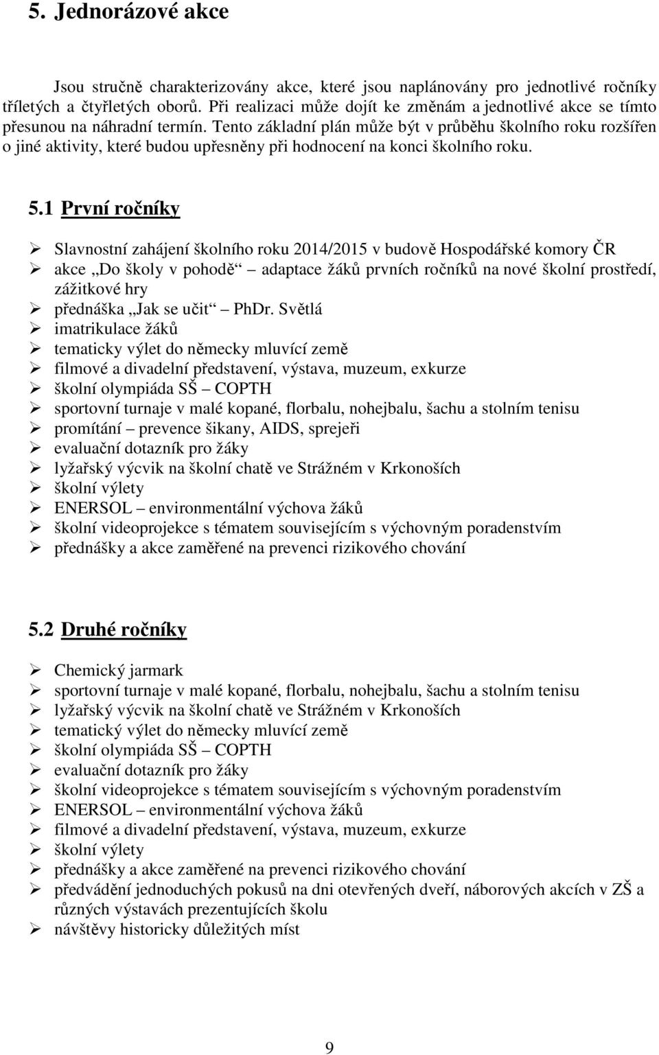 Tento základní plán může být v průběhu školního roku rozšířen o jiné aktivity, které budou upřesněny při hodnocení na konci školního roku. 5.