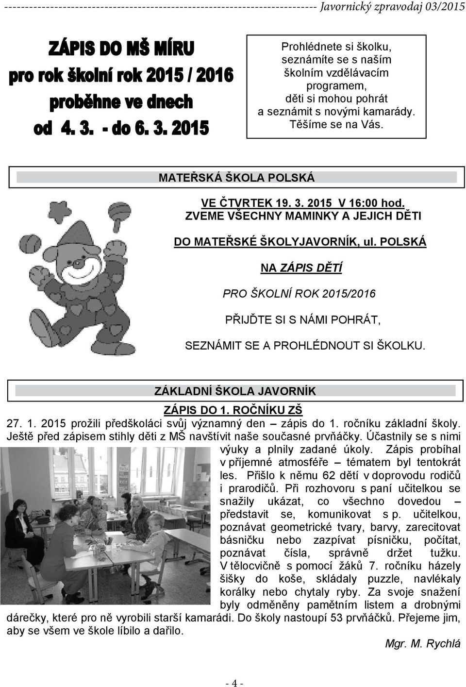 ZÁKLADNÍ ŠKOLA JAVORNÍK ZÁPIS DO 1. ROČNÍKU ZŠ 27. 1. 2015 prožili předškoláci svůj významný den zápis do 1. ročníku základní školy.