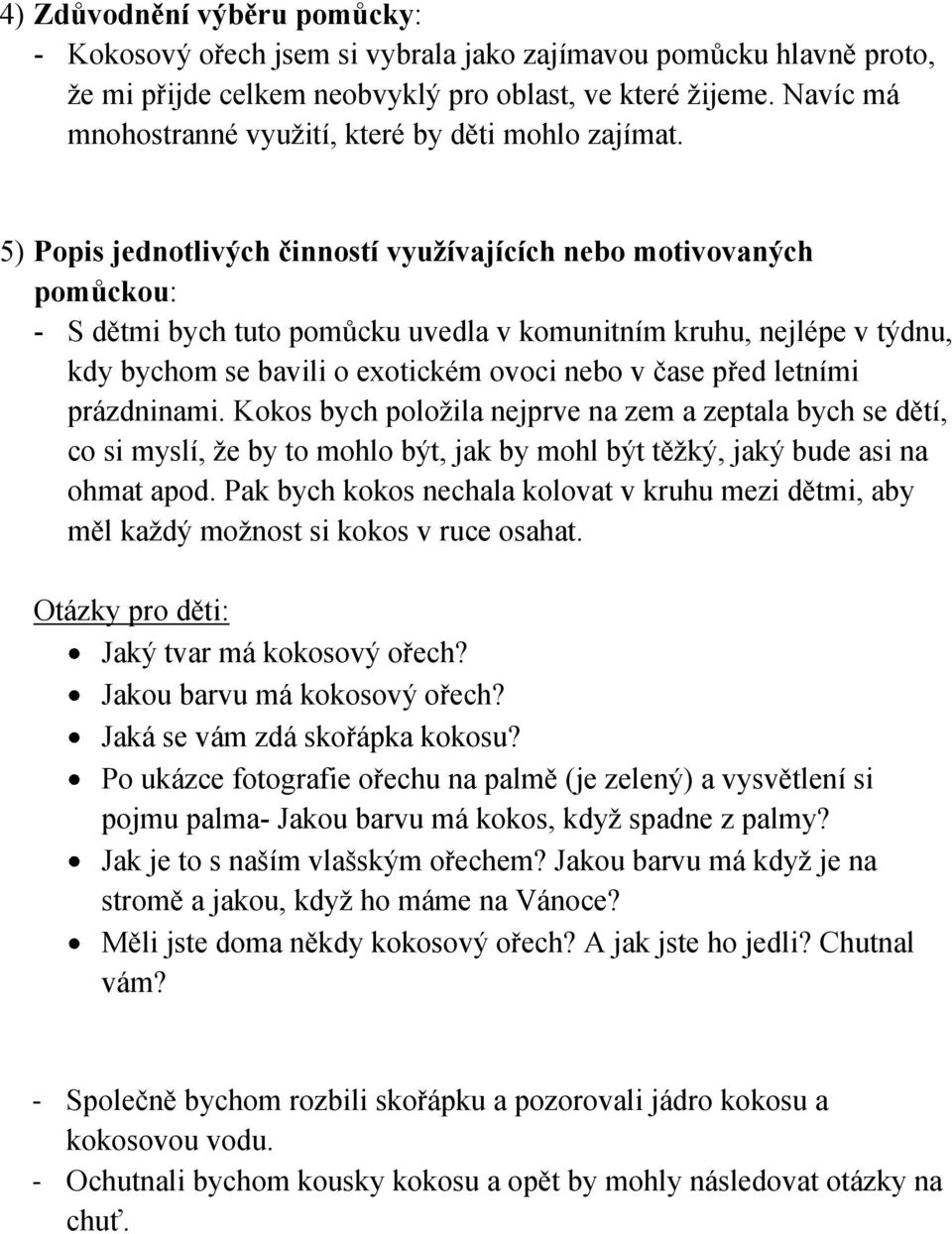 5) Popis jednotlivých činností využívajících nebo motivovaných pomůckou: - S dětmi bych tuto pomůcku uvedla v komunitním kruhu, nejlépe v týdnu, kdy bychom se bavili o exotickém ovoci nebo v čase