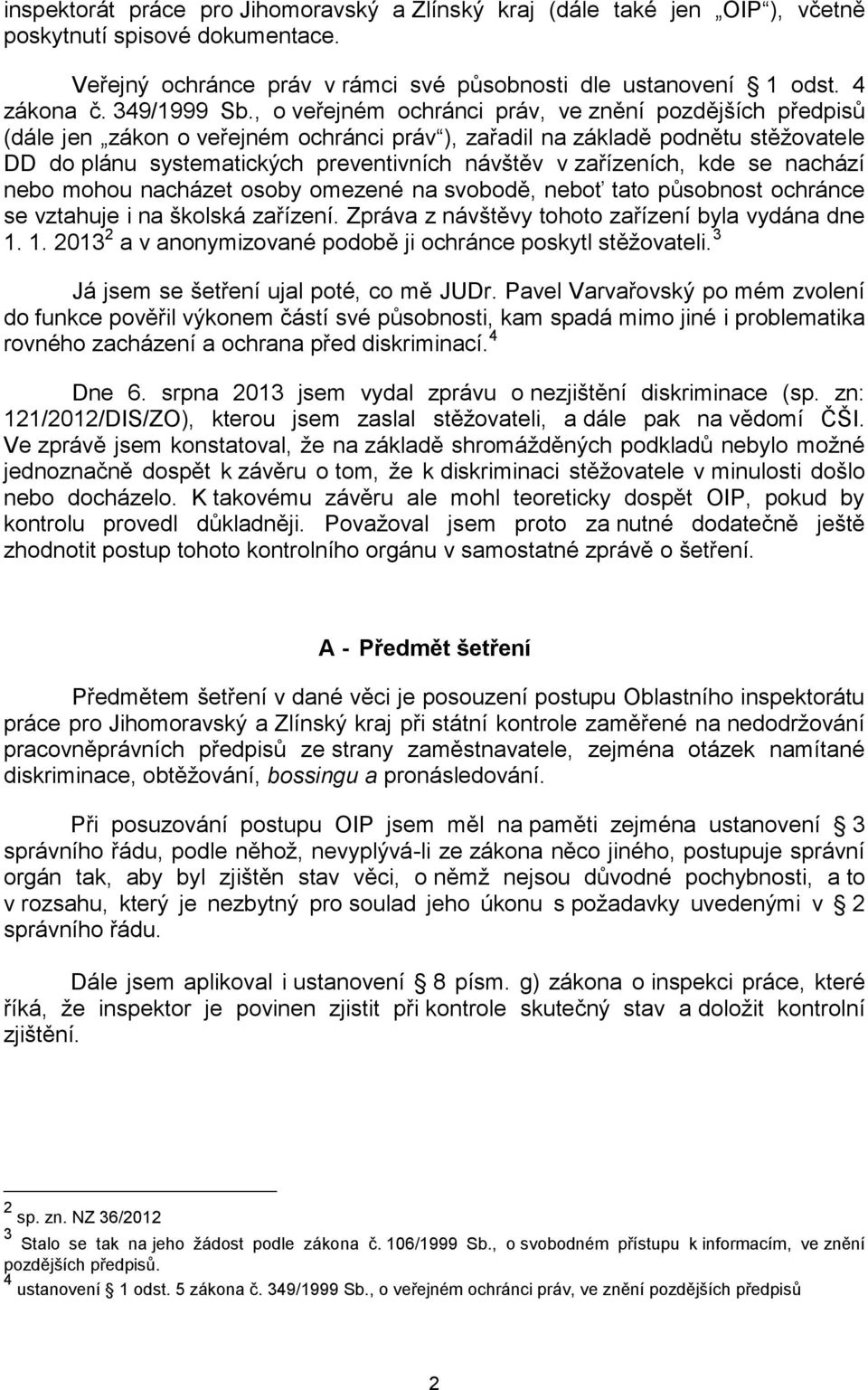 , o veřejném ochránci práv, ve znění pozdějších předpisů (dále jen zákon o veřejném ochránci práv ), zařadil na základě podnětu stěžovatele DD do plánu systematických preventivních návštěv v