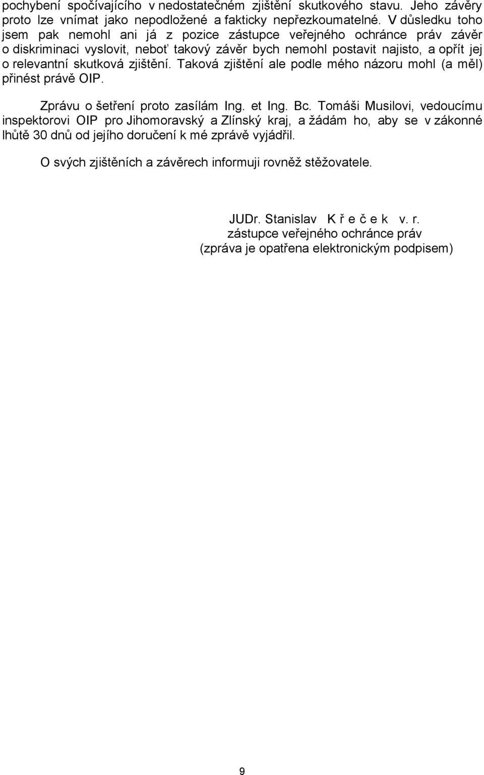 zjištění. Taková zjištění ale podle mého názoru mohl (a měl) přinést právě OIP. Zprávu o šetření proto zasílám Ing. et Ing. Bc.