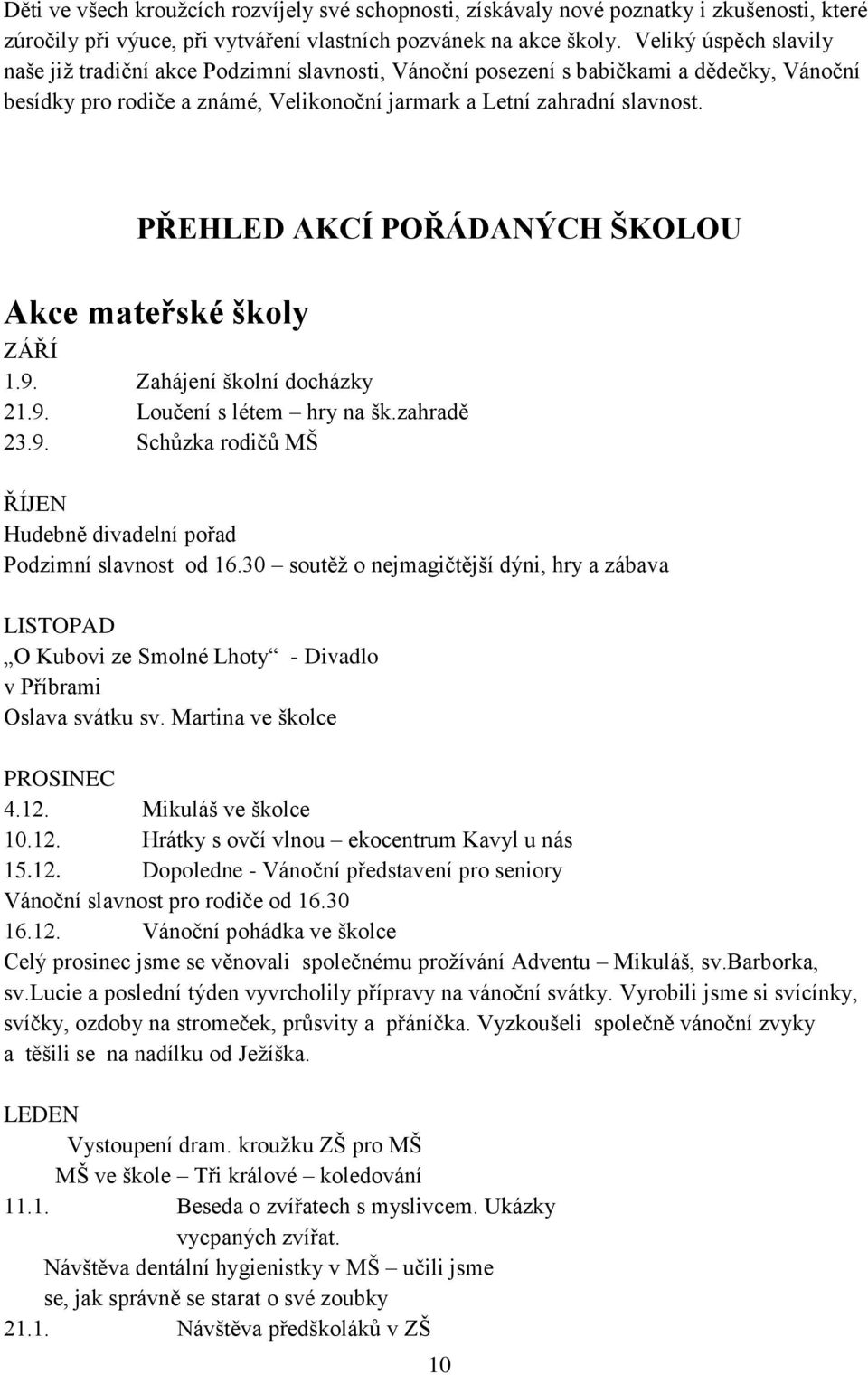 PŘEHLED AKCÍ POŘÁDANÝCH ŠKOLOU Akce mateřské školy ZÁŘÍ 1.9. Zahájení školní docházky 21.9. Loučení s létem hry na šk.zahradě 23.9. Schůzka rodičů MŠ ŘÍJEN Hudebně divadelní pořad Podzimní slavnost od 16.