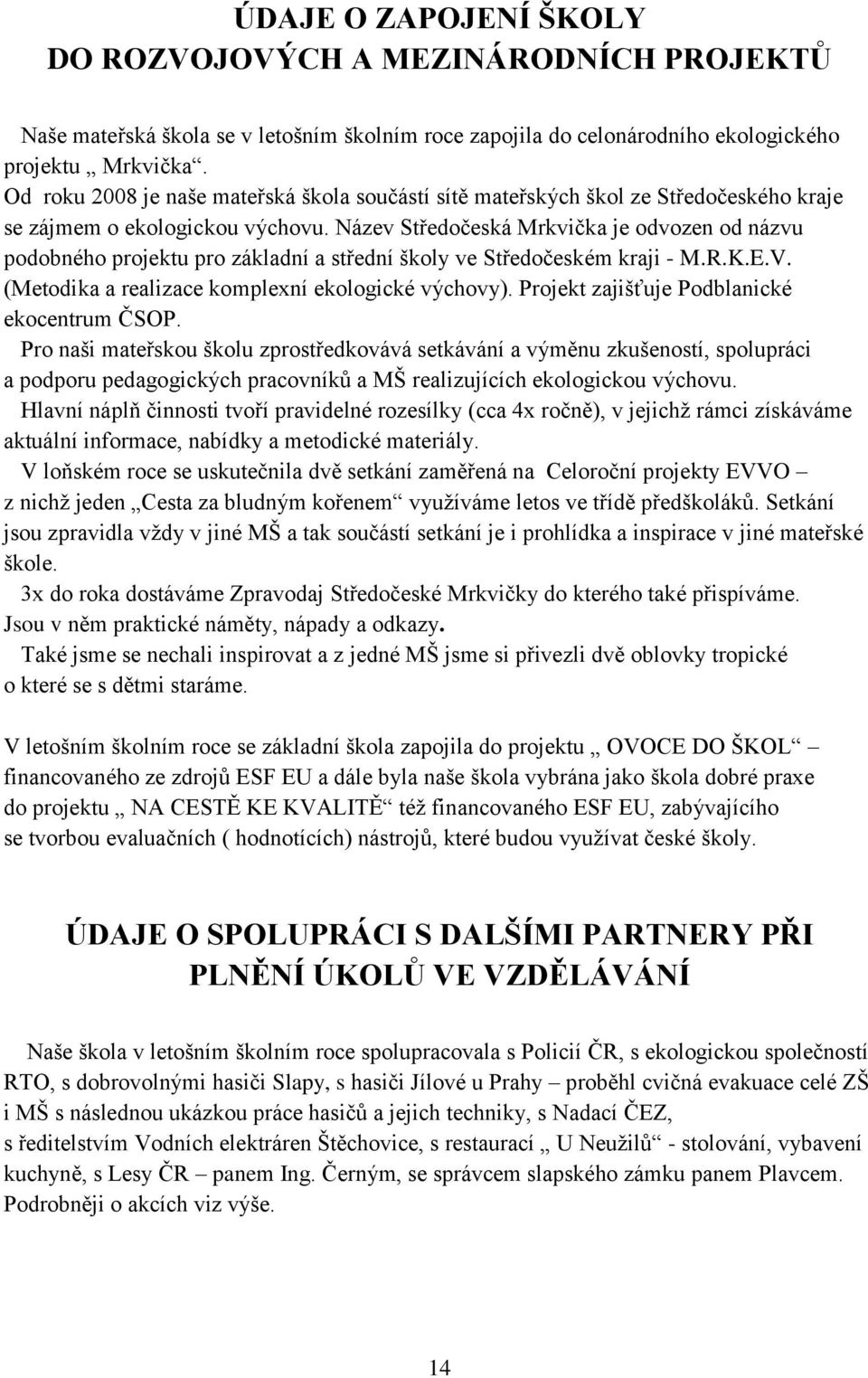 Název Středočeská Mrkvička je odvozen od názvu podobného projektu pro základní a střední školy ve Středočeském kraji - M.R.K.E.V. (Metodika a realizace komplexní ekologické výchovy).