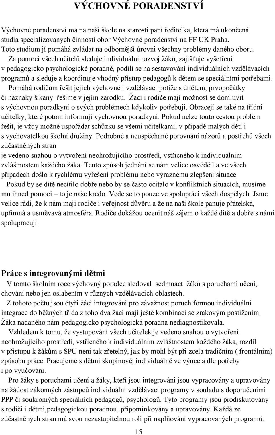 Za pomoci všech učitelů sleduje individuální rozvoj ţáků, zajišťuje vyšetření v pedagogicko psychologické poradně, podílí se na sestavování individuálních vzdělávacích programů a sleduje a koordinuje