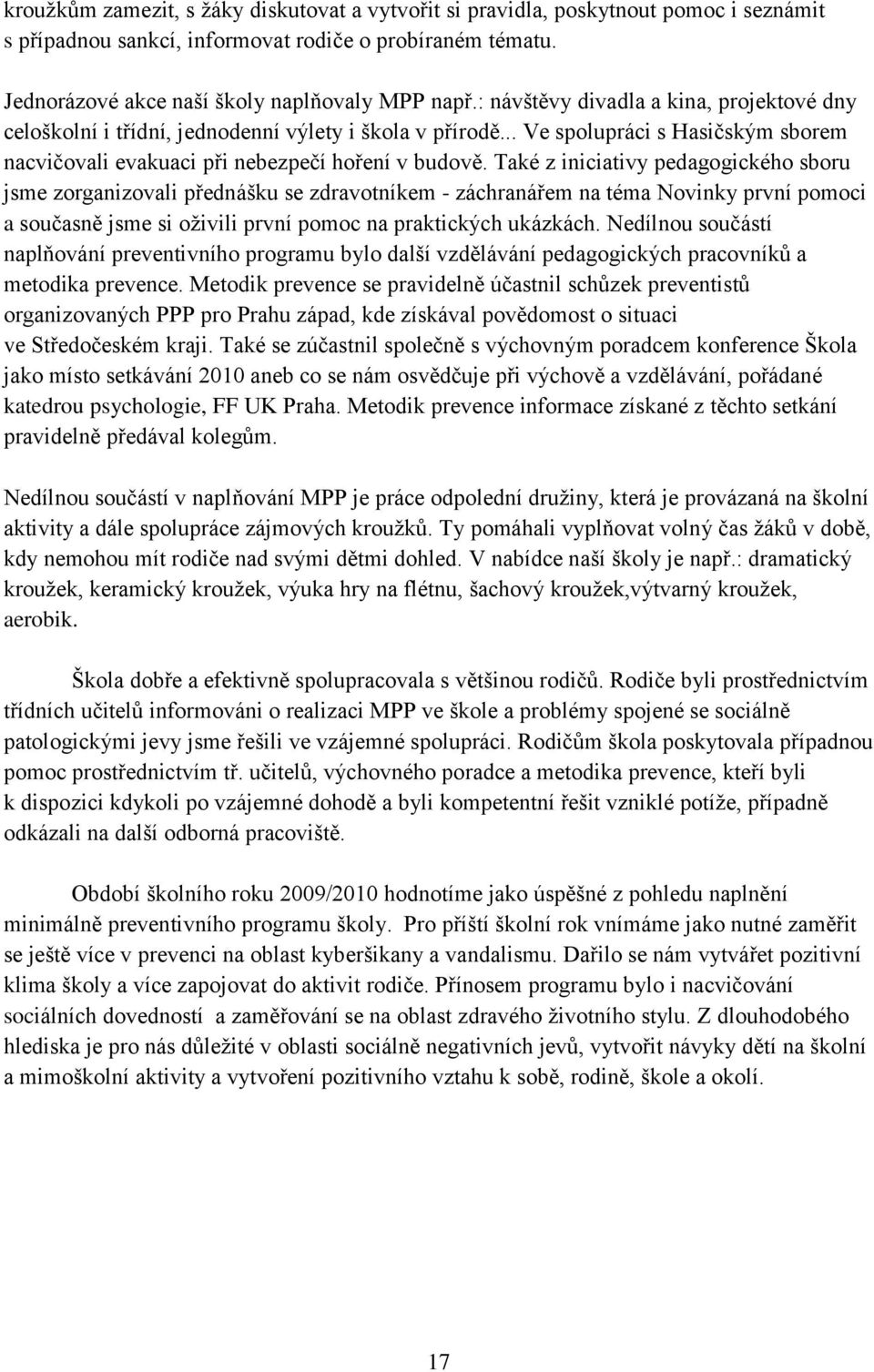 Také z iniciativy pedagogického sboru jsme zorganizovali přednášku se zdravotníkem - záchranářem na téma Novinky první pomoci a současně jsme si oţivili první pomoc na praktických ukázkách.