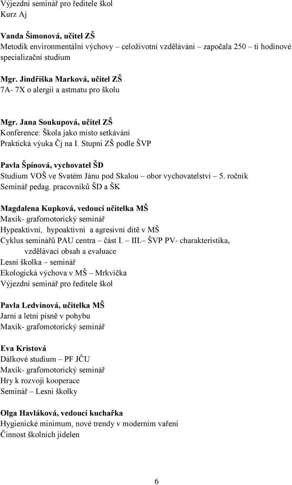 Stupni ZŠ podle ŠVP Pavla Špínová, vychovatel ŠD Studium VOŠ ve Svatém Jánu pod Skalou obor vychovatelství 5. ročník Seminář pedag.