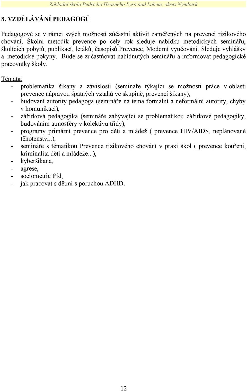 Bude se zúčastňovat nabídnutých seminářů a informovat pedagogické pracovníky školy.