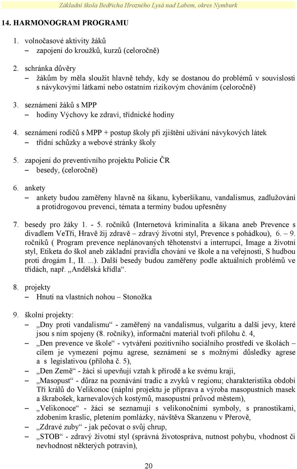 seznámení žáků s MPP hodiny Výchovy ke zdraví, třídnické hodiny 4. seznámení rodičů s MPP + postup školy při zjištění užívání návykových látek třídní schůzky a webové stránky školy 5.