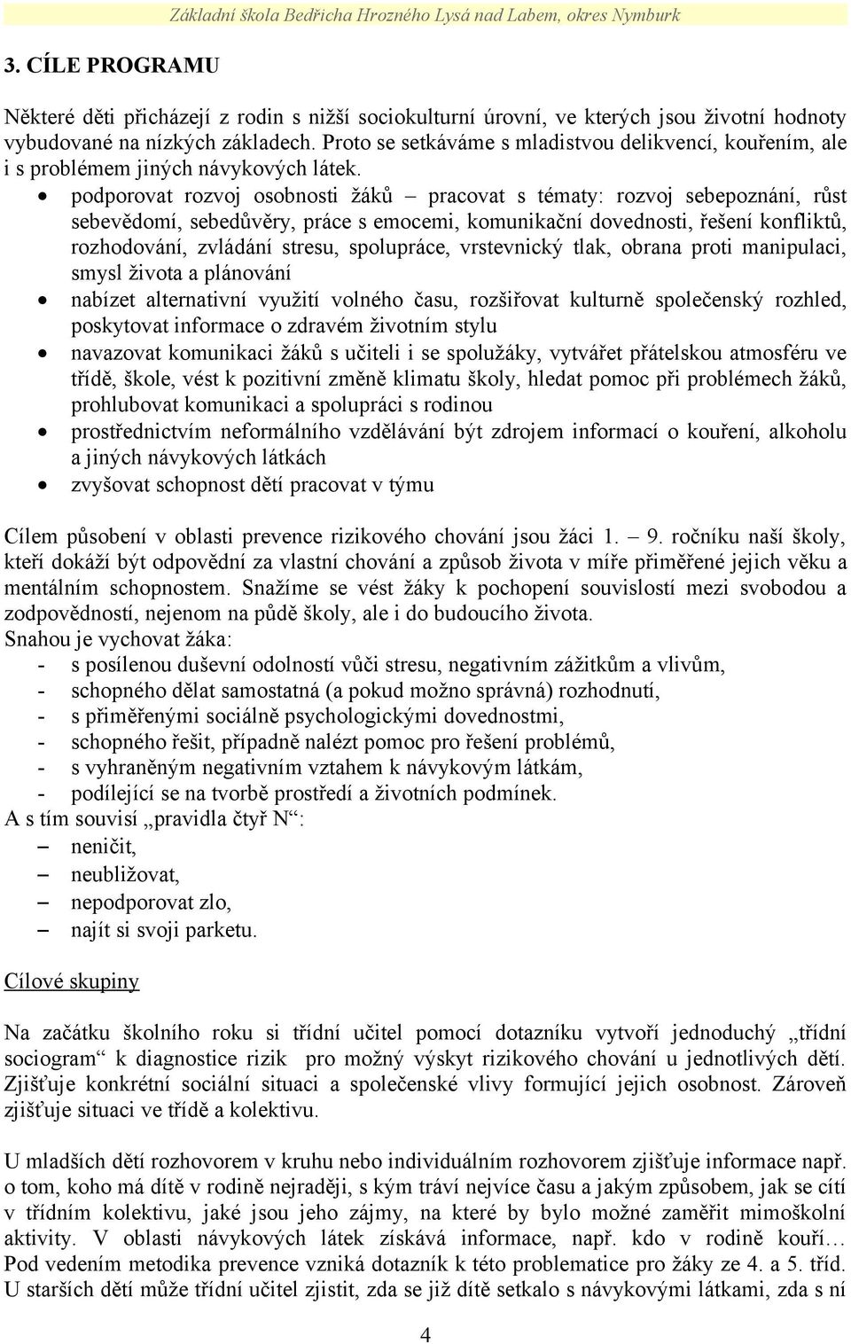 podporovat rozvoj osobnosti žáků pracovat s tématy: rozvoj sebepoznání, růst sebevědomí, sebedůvěry, práce s emocemi, komunikační dovednosti, řešení konfliktů, rozhodování, zvládání stresu,