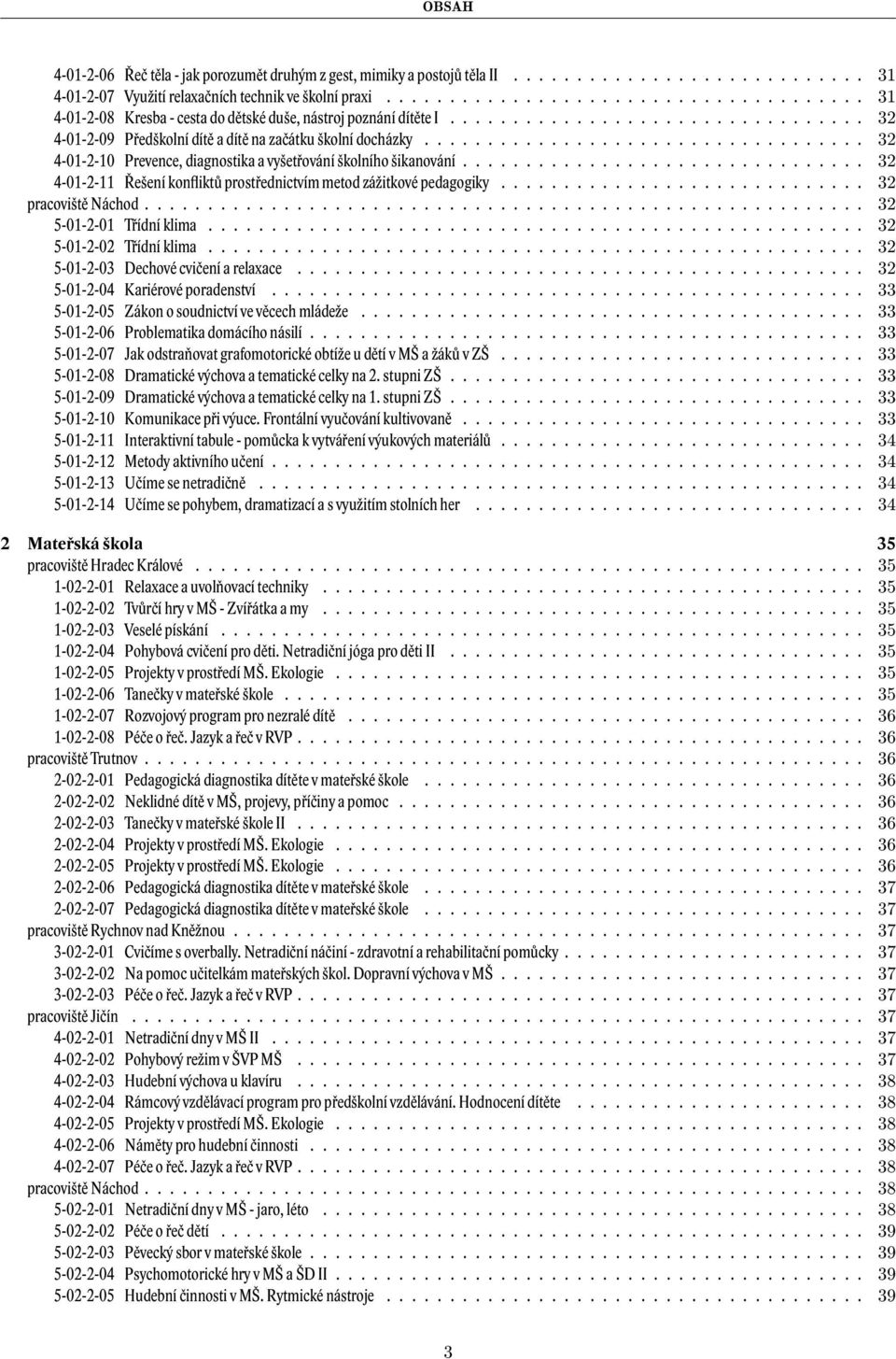 .................................. 32 4-01-2-10 Prevence, diagnostika a vyšetřování školního šikanování................................ 32 4-01-2-11 Řešení konfliktů prostřednictvím metod zážitkové pedagogiky.