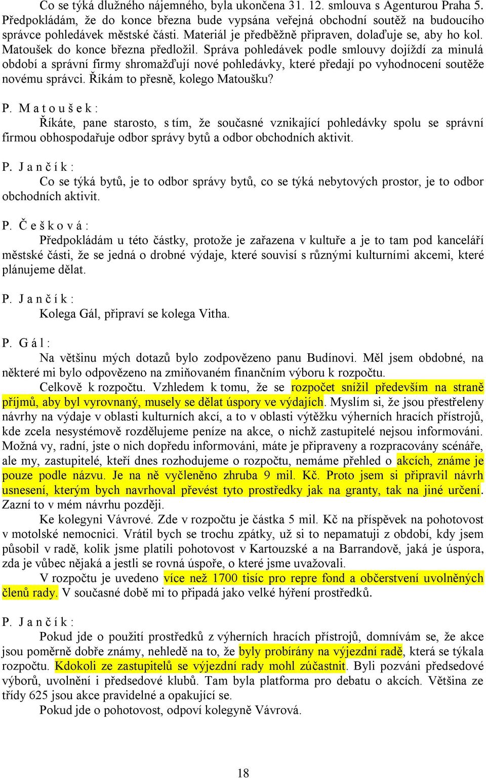 Správa pohledávek podle smlouvy dojíždí za minulá období a správní firmy shromažďují nové pohledávky, které předají po vyhodnocení soutěže novému správci. Říkám to přesně, kolego Matoušku? P.