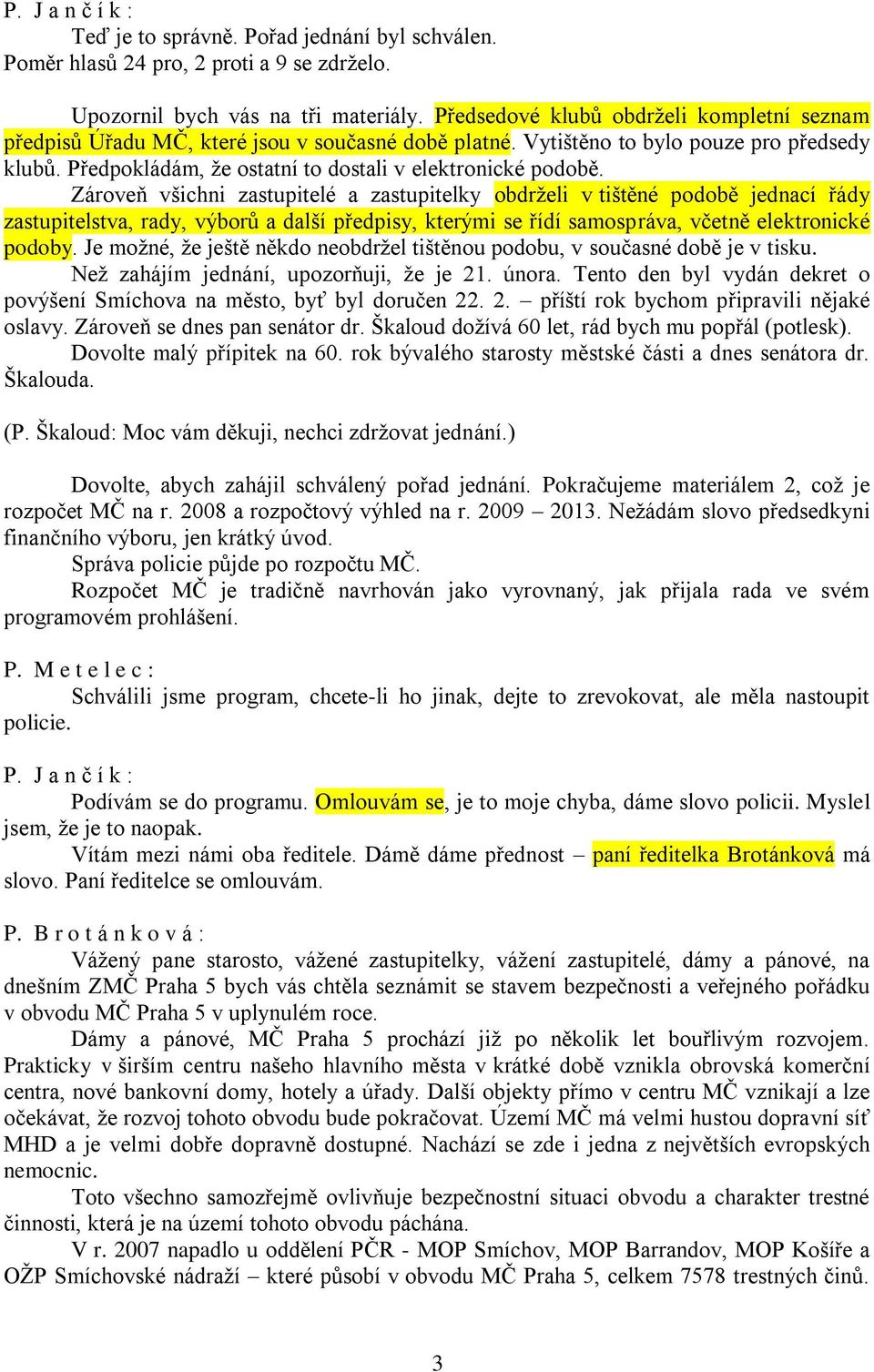 Zároveň všichni zastupitelé a zastupitelky obdrželi v tištěné podobě jednací řády zastupitelstva, rady, výborů a další předpisy, kterými se řídí samospráva, včetně elektronické podoby.