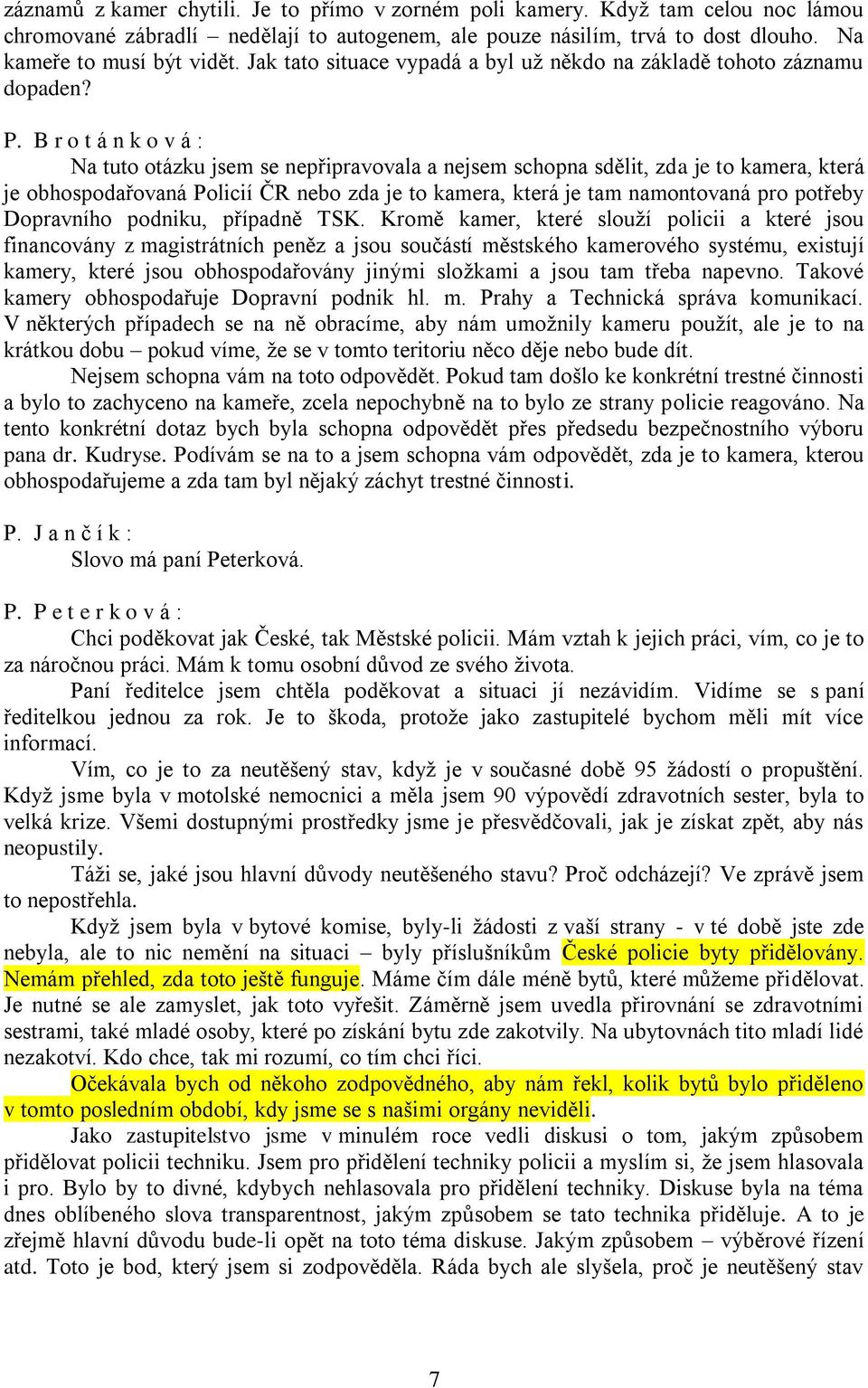 B r o t á n k o v á : Na tuto otázku jsem se nepřipravovala a nejsem schopna sdělit, zda je to kamera, která je obhospodařovaná Policií ČR nebo zda je to kamera, která je tam namontovaná pro potřeby