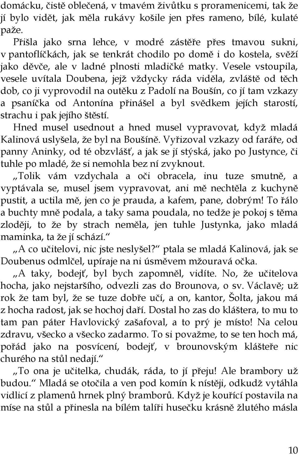 Vesele vstoupila, vesele uvítala Doubena, jejž vždycky ráda viděla, zvláště od těch dob, co ji vyprovodil na outěku z Padolí na Boušín, co jí tam vzkazy a psaníčka od Antonína přinášel a byl svědkem