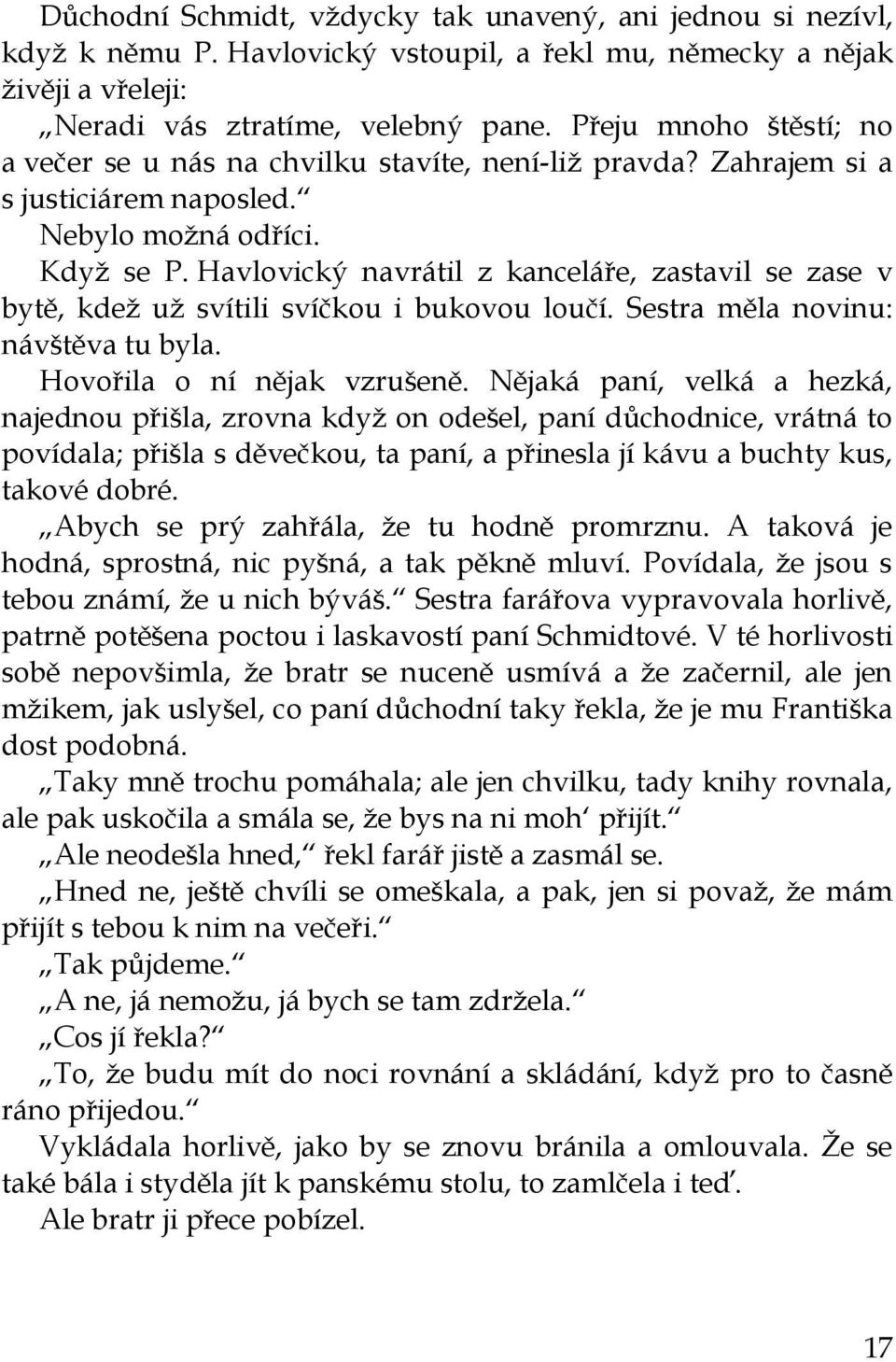 Havlovický navrátil z kanceláře, zastavil se zase v bytě, kdež už svítili svíčkou i bukovou loučí. Sestra měla novinu: návštěva tu byla. Hovořila o ní nějak vzrušeně.