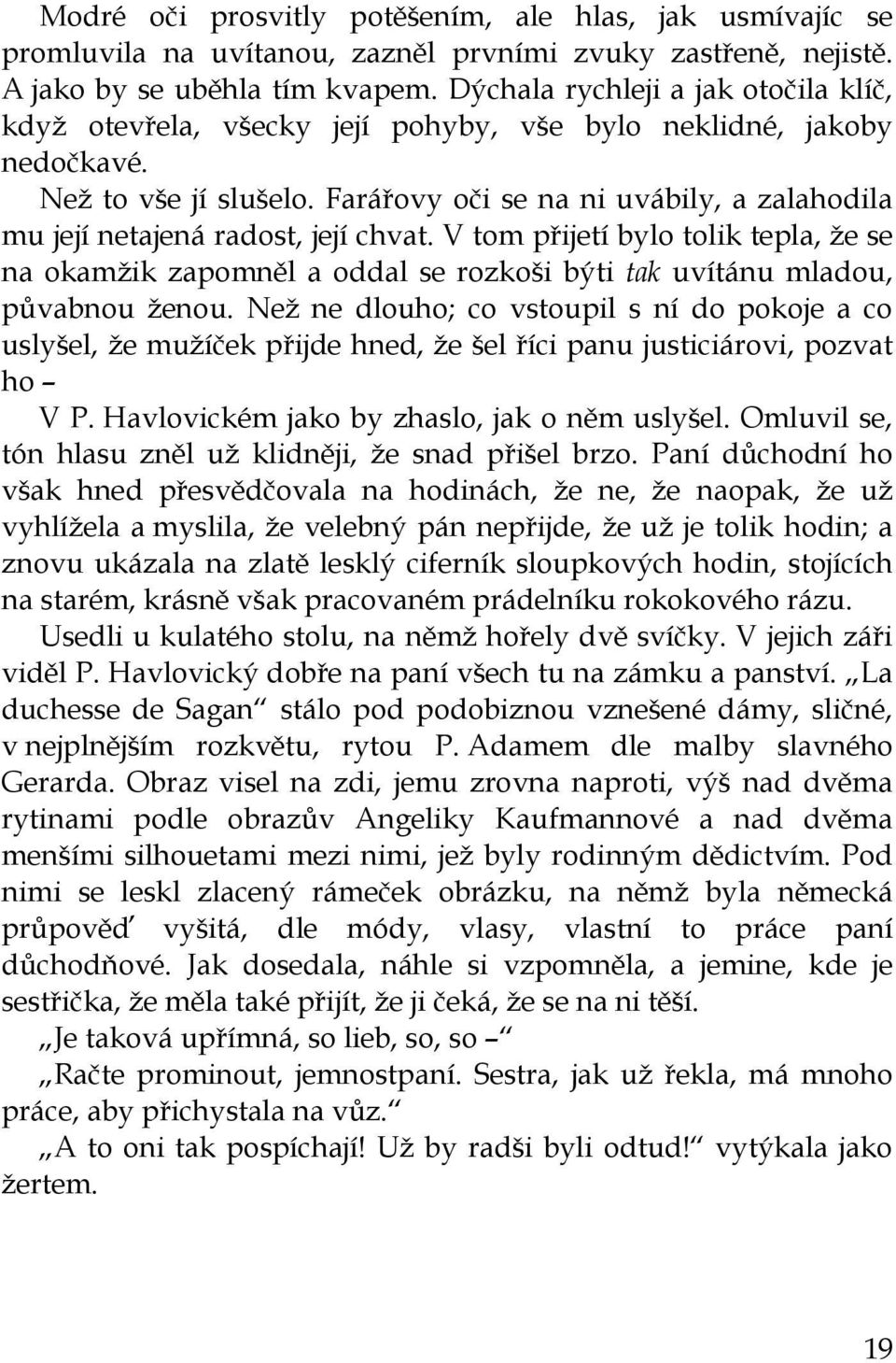 Farářovy oči se na ni uvábily, a zalahodila mu její netajená radost, její chvat. V tom přijetí bylo tolik tepla, že se na okamžik zapomněl a oddal se rozkoši býti tak uvítánu mladou, půvabnou ženou.