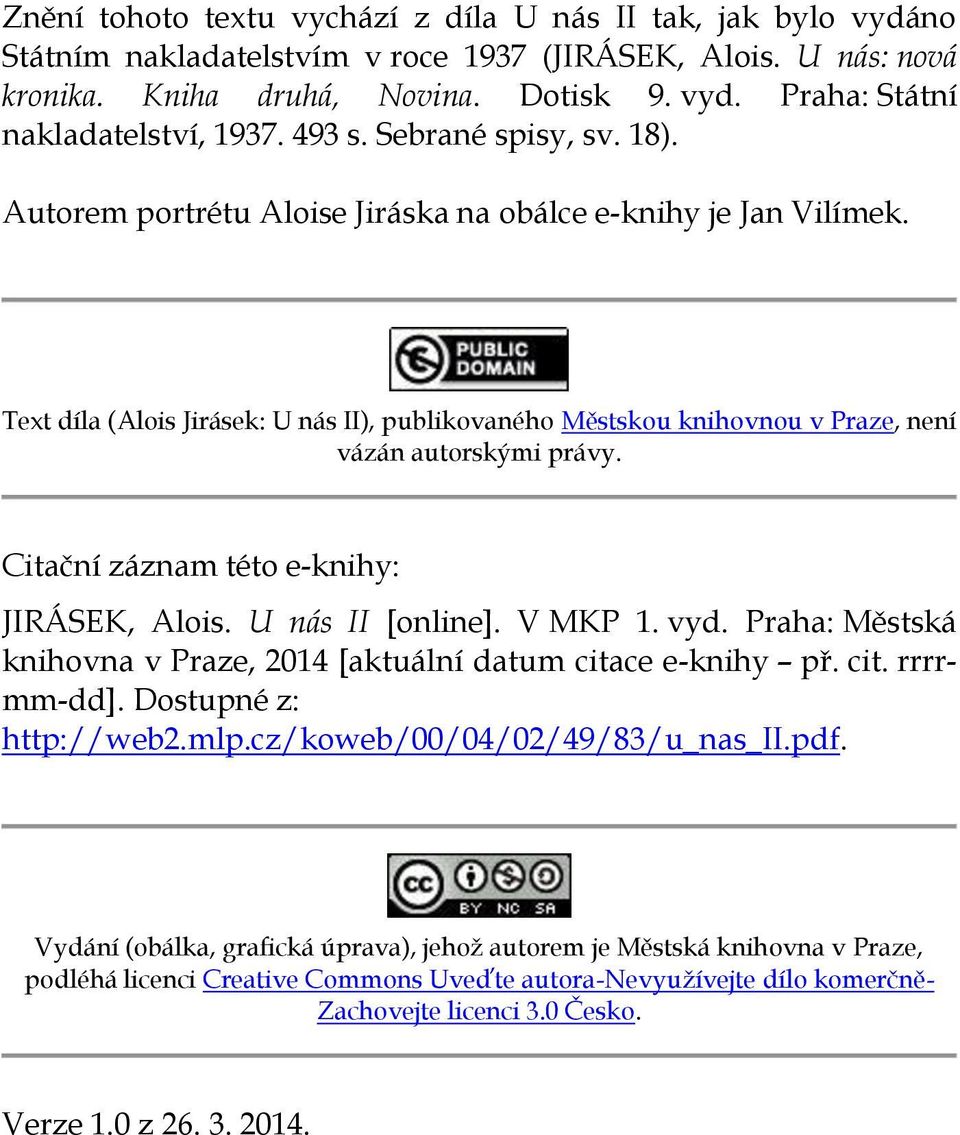 Text díla (Alois Jirásek: U nás II), publikovaného Městskou knihovnou v Praze, není vázán autorskými právy. Citační záznam této e-knihy: JIRÁSEK, Alois. U nás II [online]. V MKP 1. vyd.