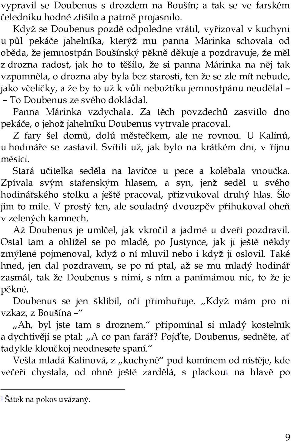 radost, jak ho to těšilo, že si panna Márinka na něj tak vzpomněla, o drozna aby byla bez starosti, ten že se zle mít nebude, jako včeličky, a že by to už k vůli nebožtíku jemnostpánu neudělal To