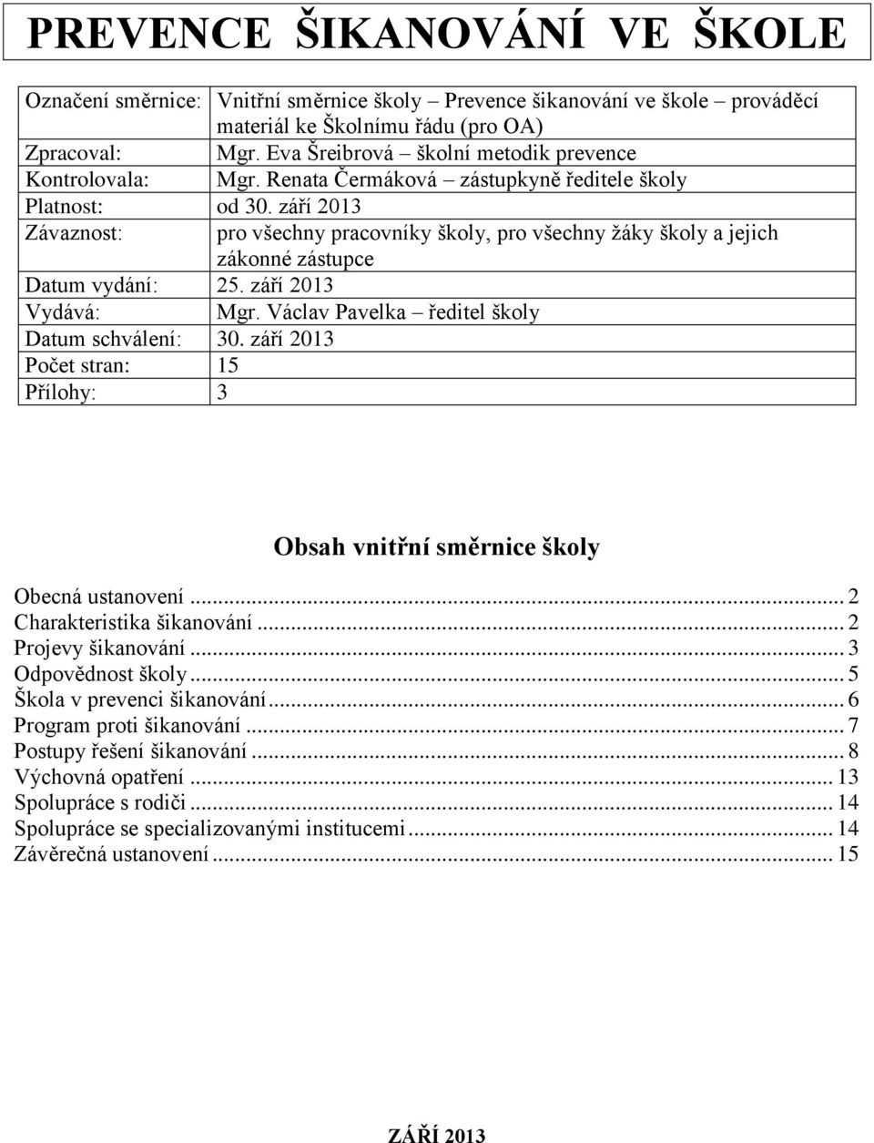 září 2013 Závaznost: pro všechny pracovníky školy, pro všechny ţáky školy a jejich zákonné zástupce Datum vydání: 25. září 2013 Vydává: Mgr. Václav Pavelka ředitel školy Datum schválení: 30.