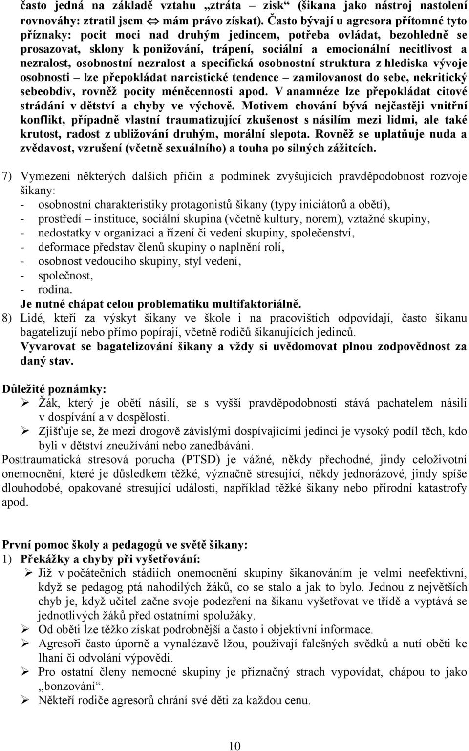 nezralost, osobnostní nezralost a specifická osobnostní struktura z hlediska vývoje osobnosti lze přepokládat narcistické tendence zamilovanost do sebe, nekritický sebeobdiv, rovněž pocity