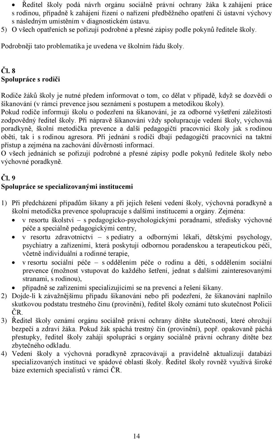 8 Spolupráce s rodiči Rodiče ţáků školy je nutné předem informovat o tom, co dělat v případě, kdyţ se dozvědí o šikanování (v rámci prevence jsou seznámeni s postupem a metodikou školy).