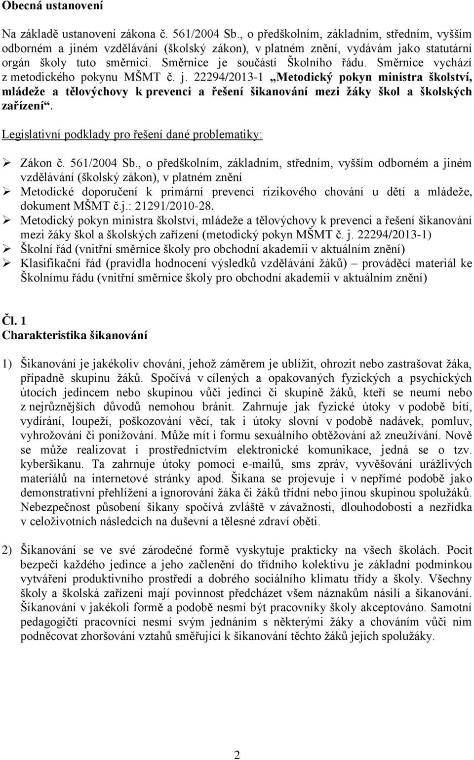 Směrnice vychází z metodického pokynu MŠMT č. j. 22294/2013-1 Metodický pokyn ministra školství, mládeže a tělovýchovy k prevenci a řešení šikanování mezi žáky škol a školských zařízení.