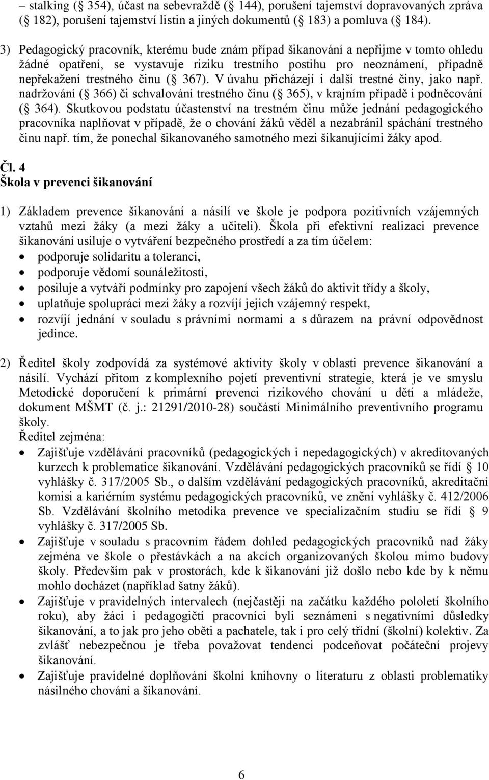 367). V úvahu přicházejí i další trestné činy, jako např. nadrţování ( 366) či schvalování trestného činu ( 365), v krajním případě i podněcování ( 364).