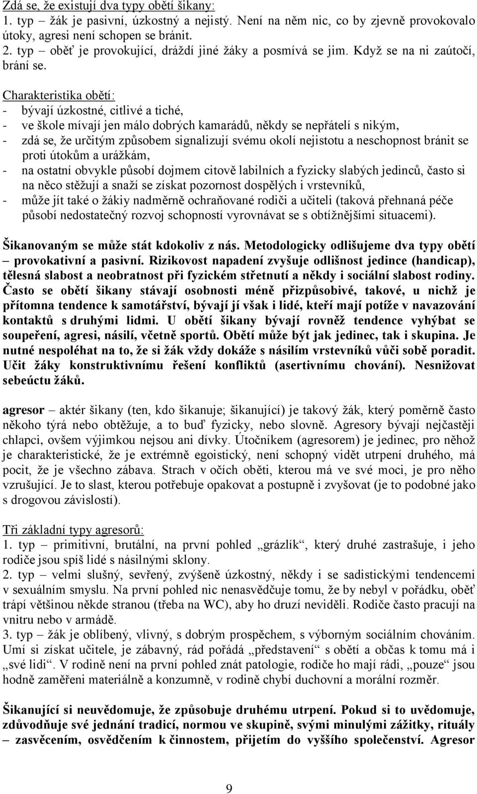 Charakteristika obětí: - bývají úzkostné, citlivé a tiché, - ve škole mívají jen málo dobrých kamarádů, někdy se nepřátelí s nikým, - zdá se, ţe určitým způsobem signalizují svému okolí nejistotu a