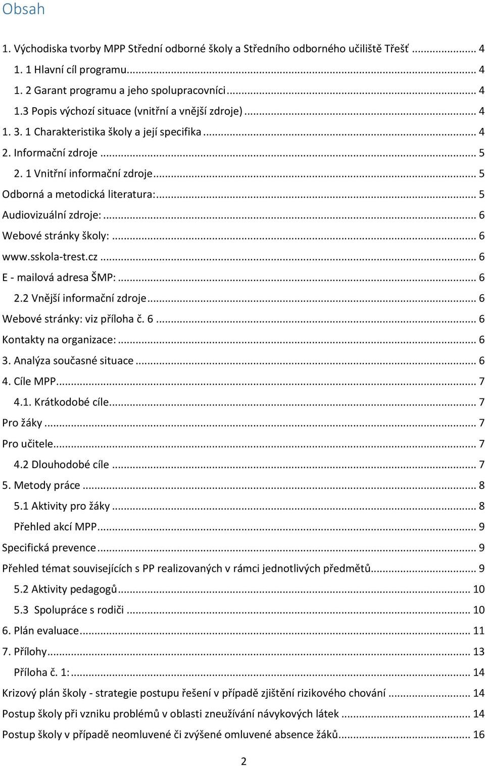 .. 6 Webové stránky školy:... 6 www.sskola-trest.cz... 6 E - mailová adresa ŠMP:... 6 2.2 Vnější informační zdroje... 6 Webové stránky: viz příloha č. 6... 6 Kontakty na organizace:... 6 3.