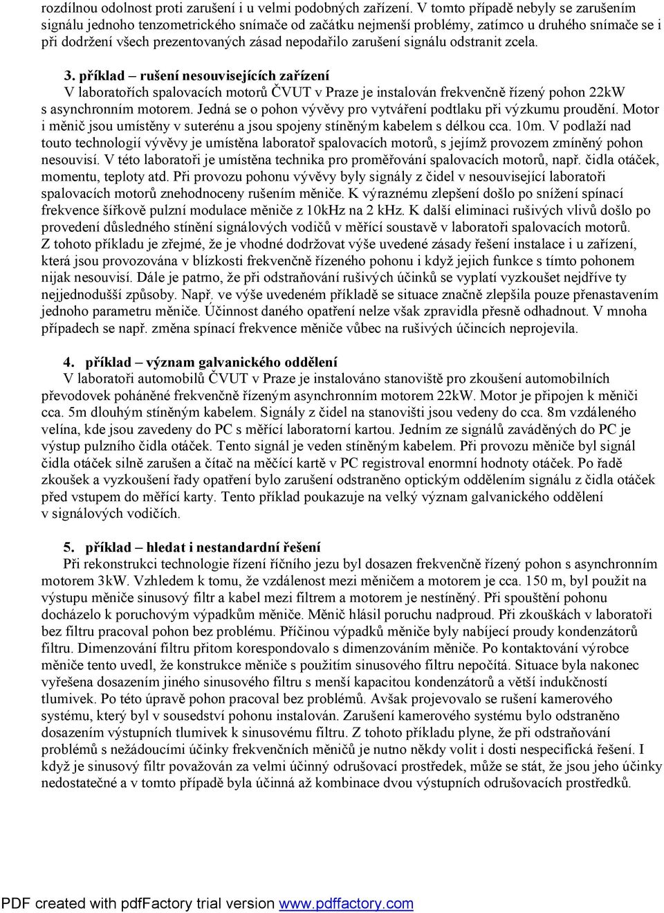 signálu odstranit zcela. 3. příklad rušení nesouvisejících zařízení V laboratořích spalovacích motorů ČVUT v Praze je instalován frekvenčně řízený pohon 22kW s asynchronním motorem.