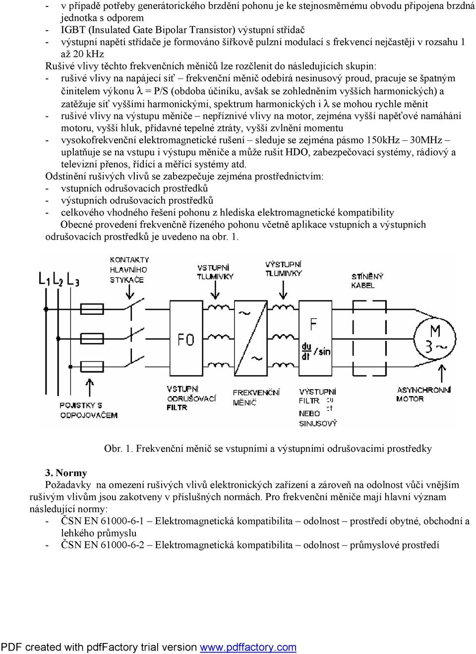 síť frekvenční měnič odebírá nesinusový proud, pracuje se špatným činitelem výkonu λ = P/S (obdoba účiníku, avšak se zohledněním vyšších harmonických) a zatěžuje síť vyššími harmonickými, spektrum