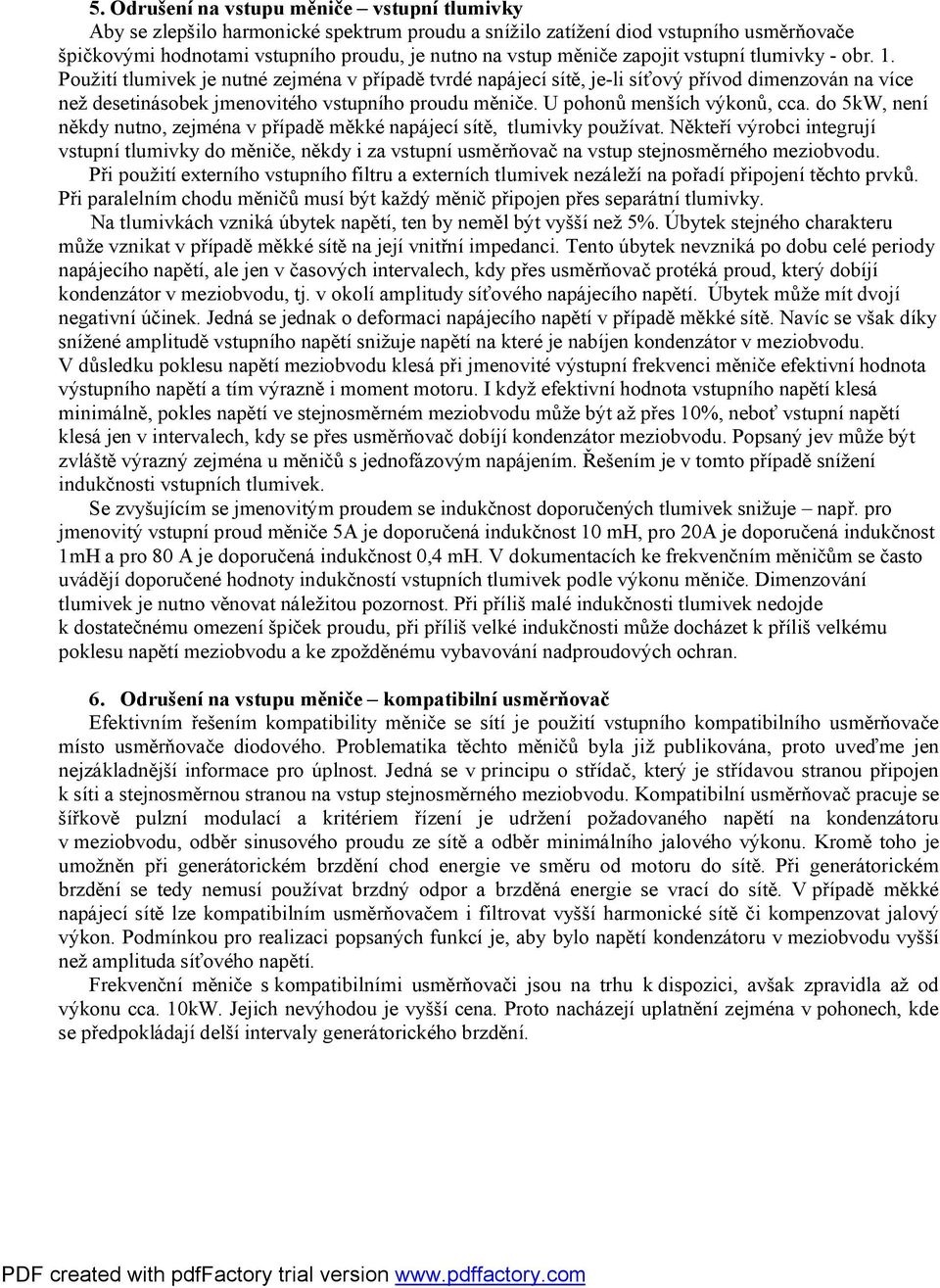 U pohonů menších výkonů, cca. do 5kW, není někdy nutno, zejména v případě měkké napájecí sítě, tlumivky používat.