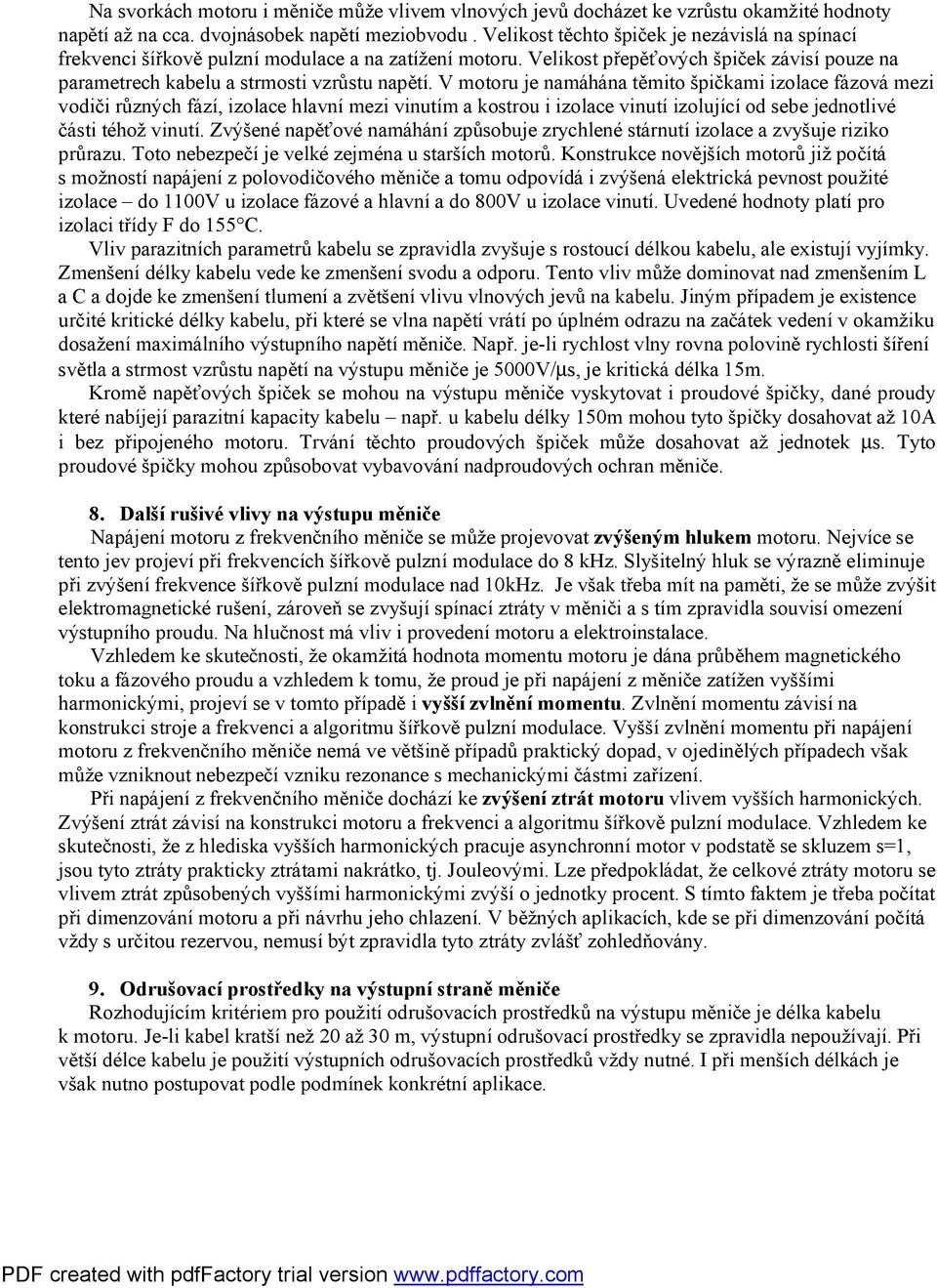 V motoru je namáhána těmito špičkami izolace fázová mezi vodiči různých fází, izolace hlavní mezi vinutím a kostrou i izolace vinutí izolující od sebe jednotlivé části téhož vinutí.