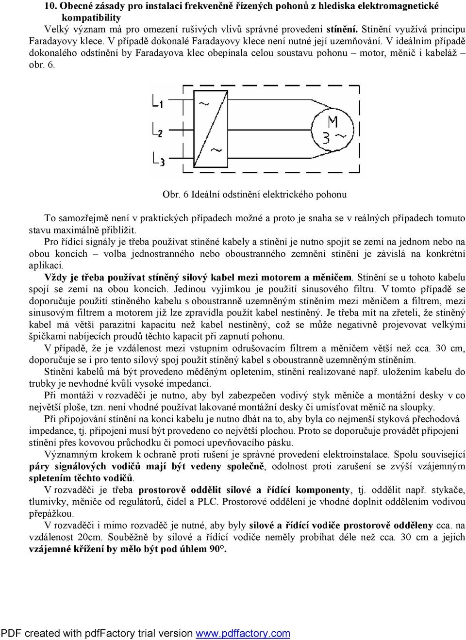 V ideálním případě dokonalého odstínění by Faradayova klec obepínala celou soustavu pohonu motor, měnič i kabeláž obr. 6. Obr.