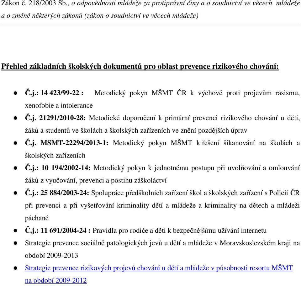 prevence rizikového chování: Č.j.: 14 423/99-22 : Metodický pokyn MŠMT ČR k výchově proti projevům rasismu, xenofobie a intolerance Č.j. 21291/2010-28: Metodické doporučení k primární prevenci rizikového chování u dětí, žáků a studentů ve školách a školských zařízeních ve znění pozdějších úprav Č.