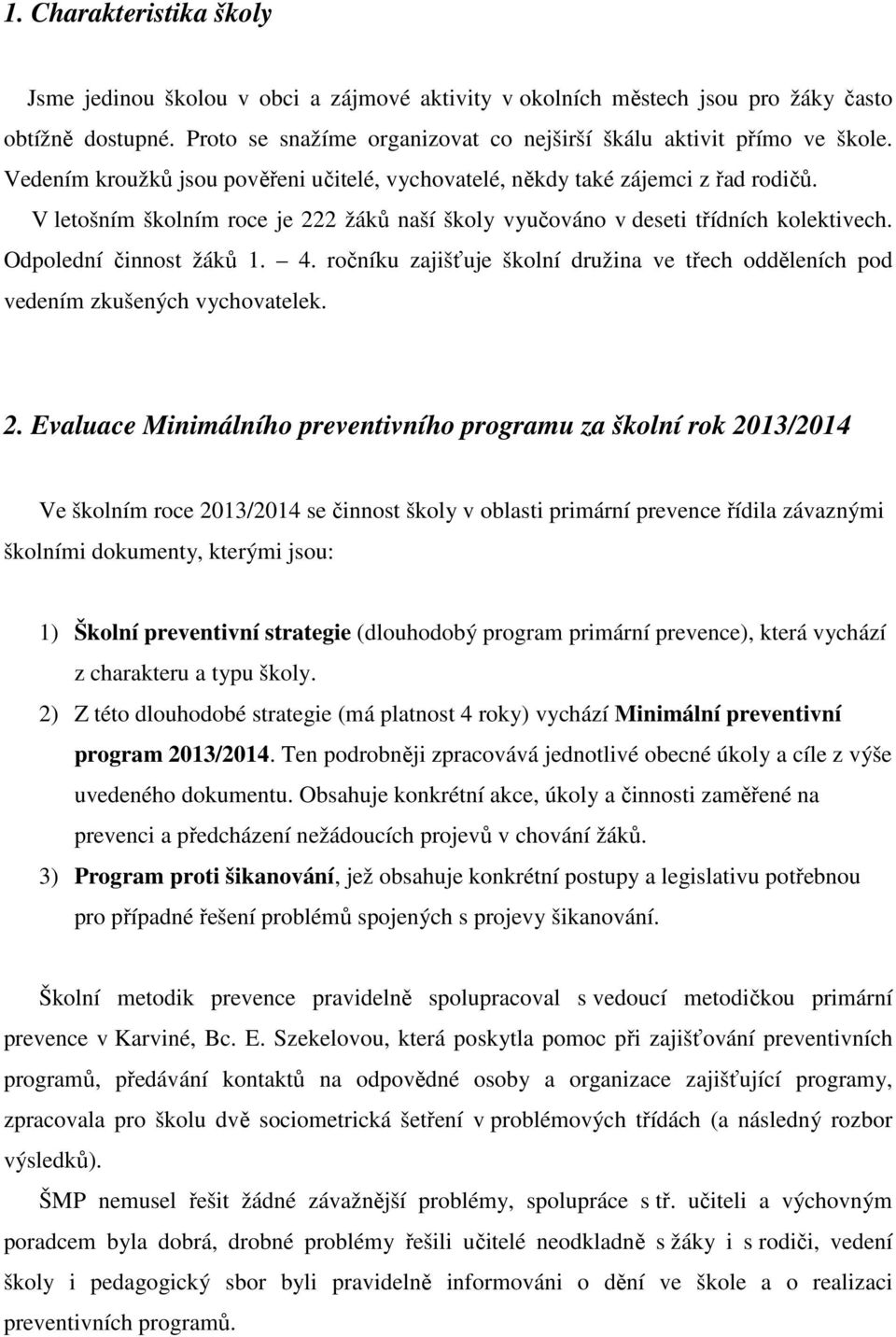 4. ročníku zajišťuje školní družina ve třech odděleních pod vedením zkušených vychovatelek. 2.