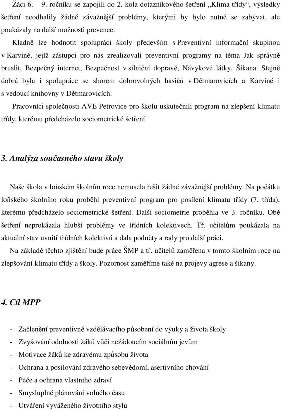 Kladně lze hodnotit spolupráci školy především s Preventivní informační skupinou v Karviné, jejíž zástupci pro nás zrealizovali preventivní programy na téma Jak správně bruslit, Bezpečný internet,