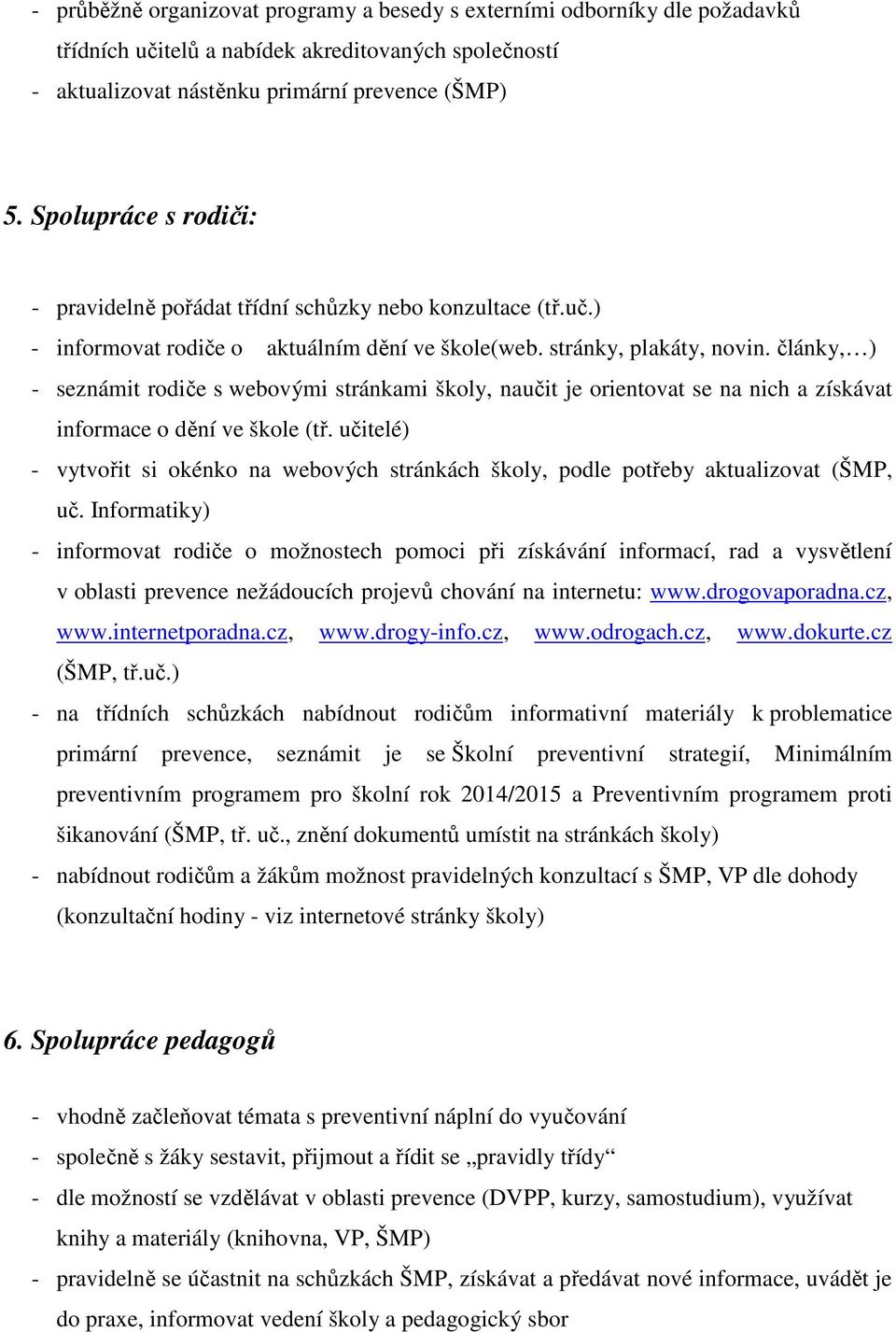 články, ) - seznámit rodiče s webovými stránkami školy, naučit je orientovat se na nich a získávat informace o dění ve škole (tř.