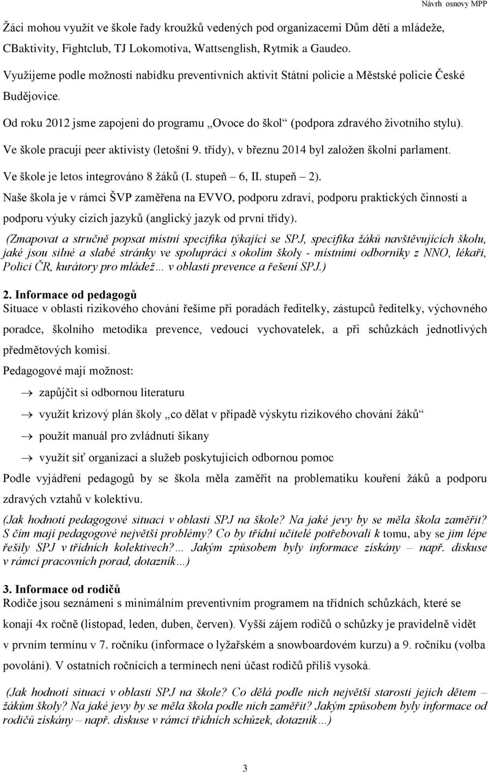 Od roku 2012 jsme zapojeni do programu Ovoce do škol (podpora zdravého životního stylu). Ve škole pracují peer aktivisty (letošní 9. třídy), v březnu 2014 byl založen školní parlament.