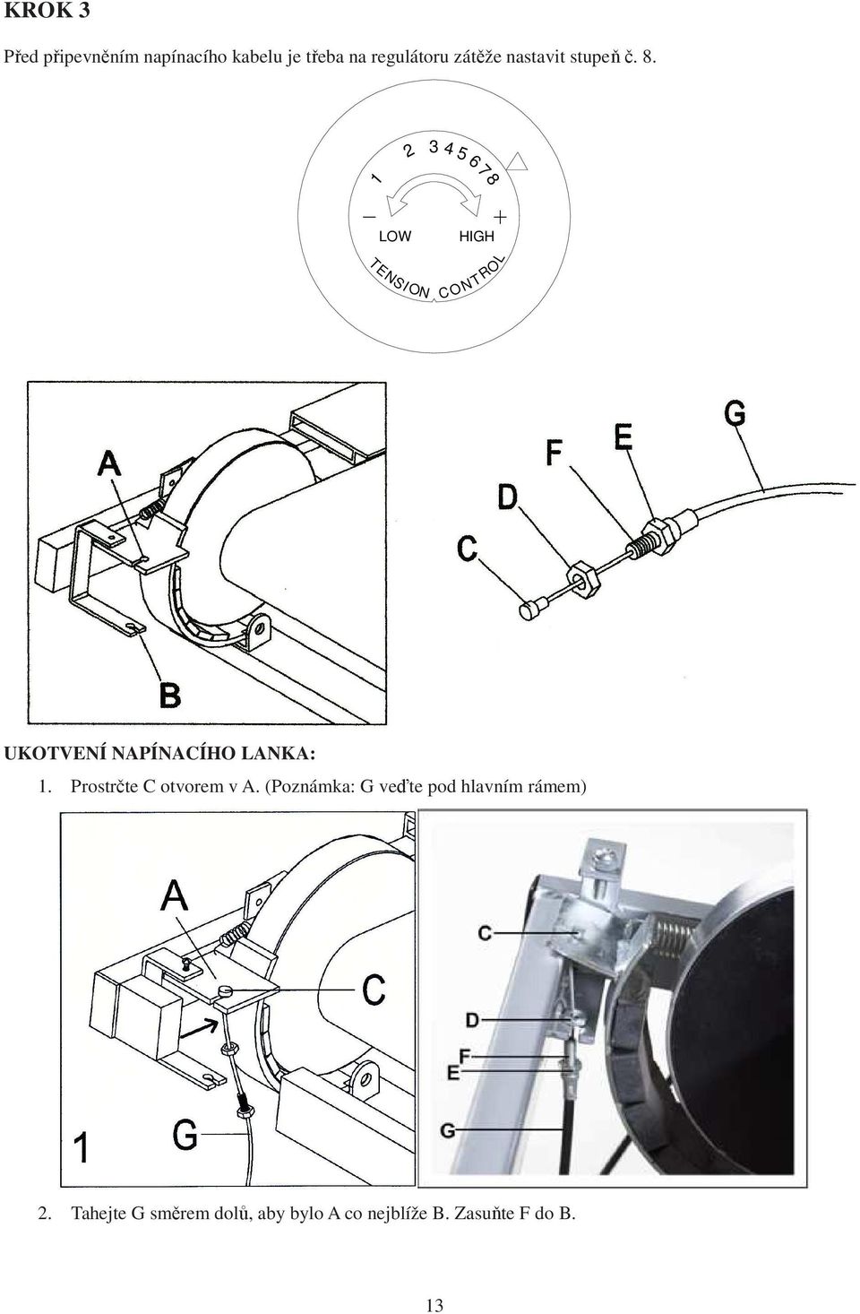 2 3 4 5 6 7 8 1 - LOW TENSI ON HIGH + C ONT RO L UKOTVENÍ NAPÍNACÍHO LANKA: