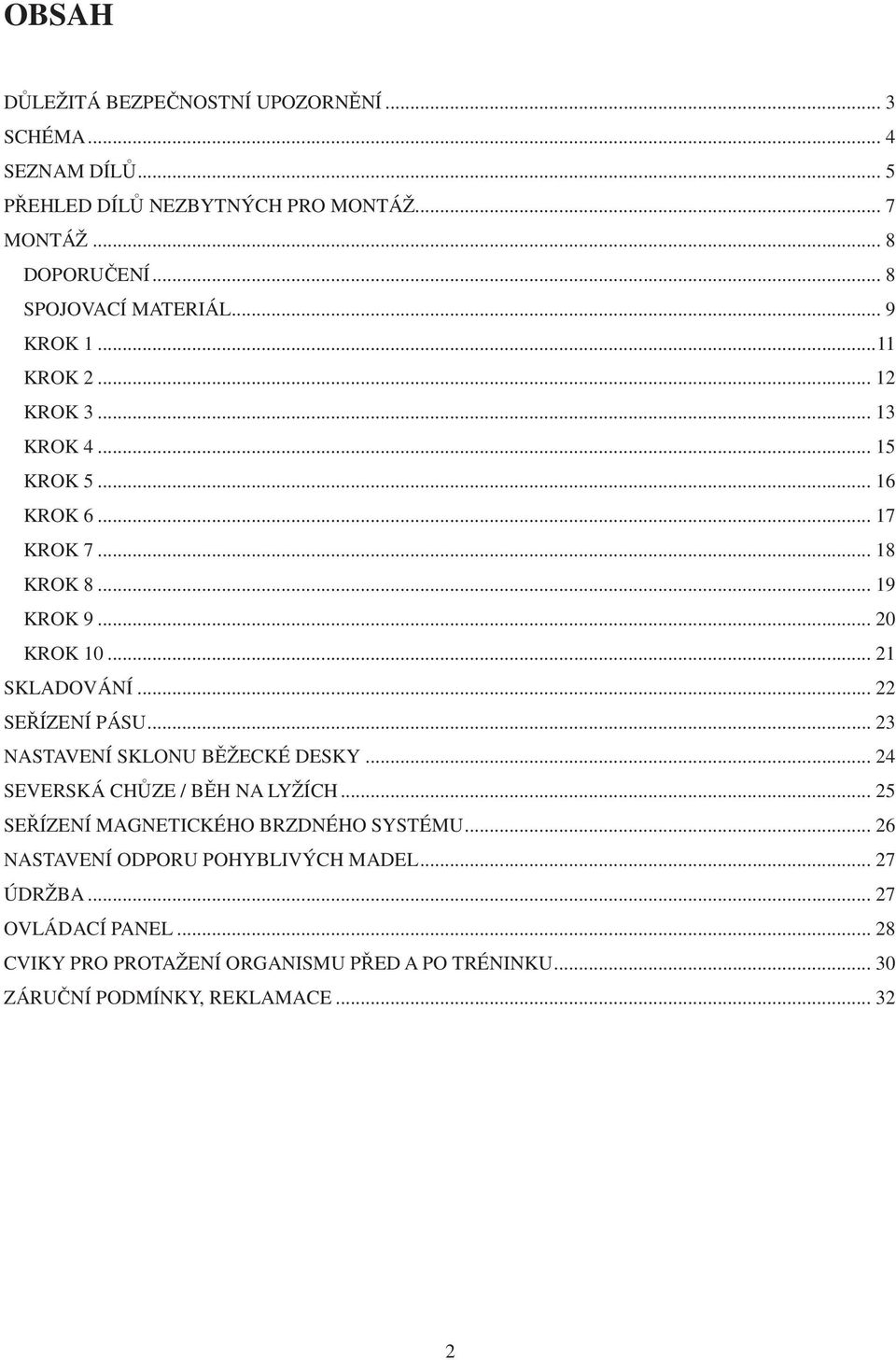 .. 21 SKLADOVÁNÍ... 22 SEŘÍZENÍ PÁSU... 23 NASTAVENÍ SKLONU BĚŽECKÉ DESKY... 24 SEVERSKÁ CHŮZE / BĚH NA LYŽÍCH... 25 SEŘÍZENÍ MAGNETICKÉHO BRZDNÉHO SYSTÉMU.